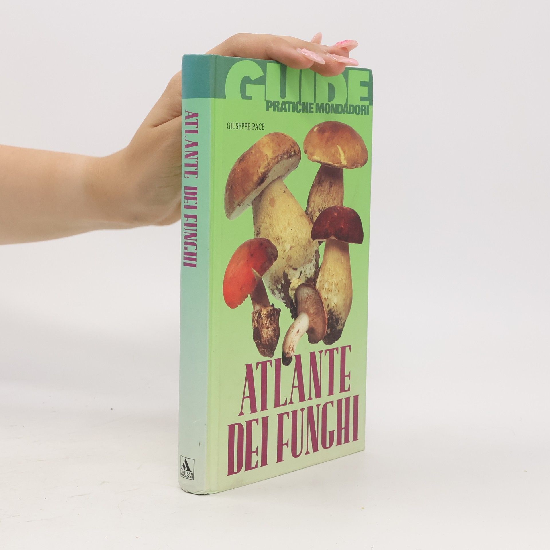 Giuseppe Pace Illustrati. Guide pratiche manuali: Atlante dei funghi