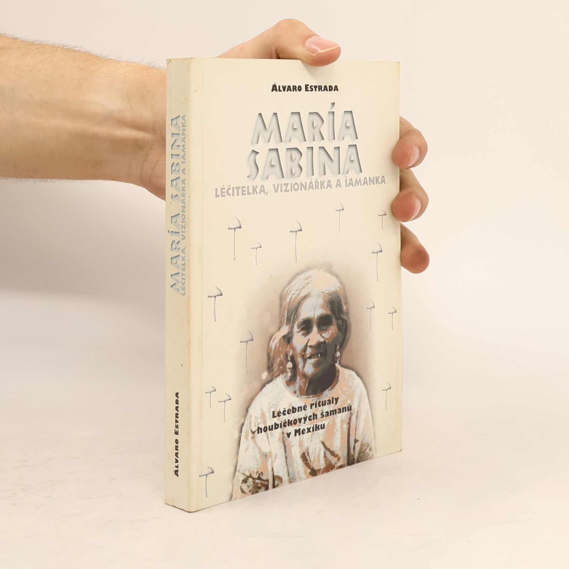 Álvaro Estrada María Sabina: Léčitelka, vizionářka a šamanka. Léčebné rituály houbičkových šamanů v Mexiku
