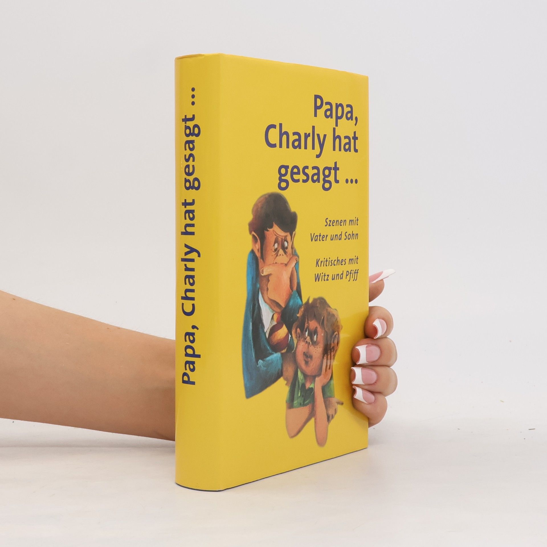 Ulrike Heyne Papa, Charly hat gesagt..... Szenen mit Vater und Sohn - Kritisches mit Witz und Pfiff