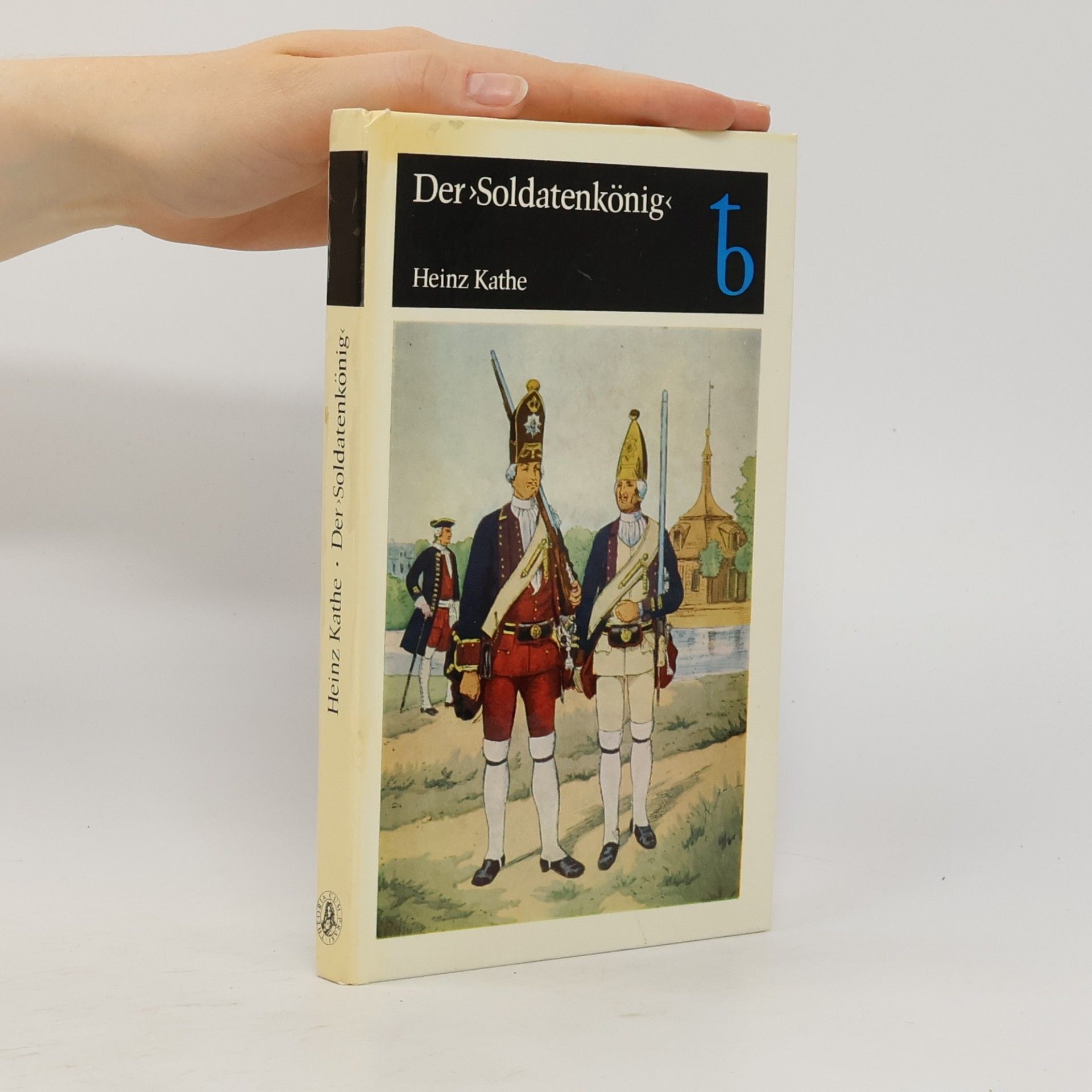 Heinz Kathe Der "Soldatenkönig"