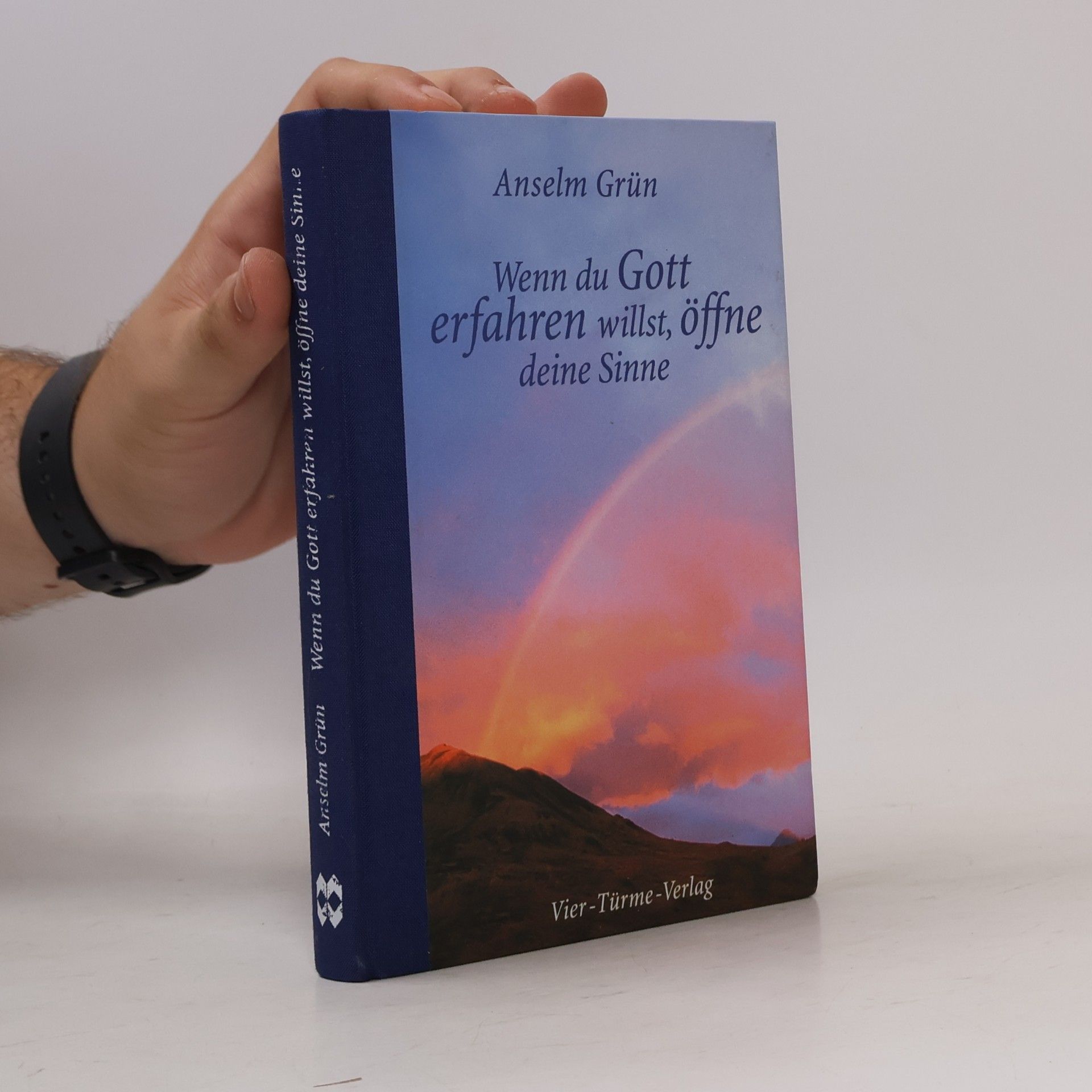 Anselm Grün Wenn du Gott erfahren willst, öffne deine Sinne