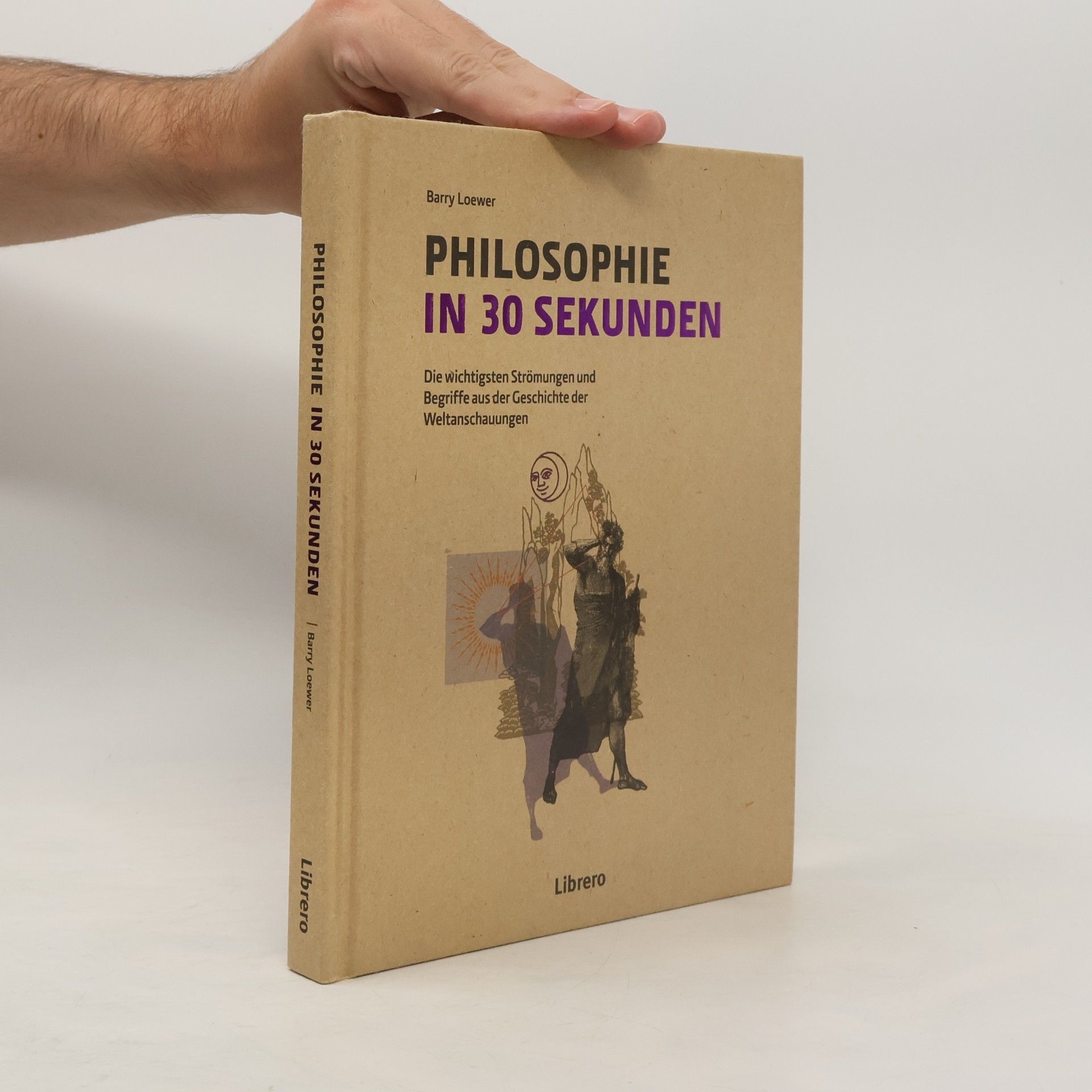 Barry Loewer Philosophie in 30 Sekunden: Die wichtigsten Strömungen aus der Geschichte der Weltanschauungen