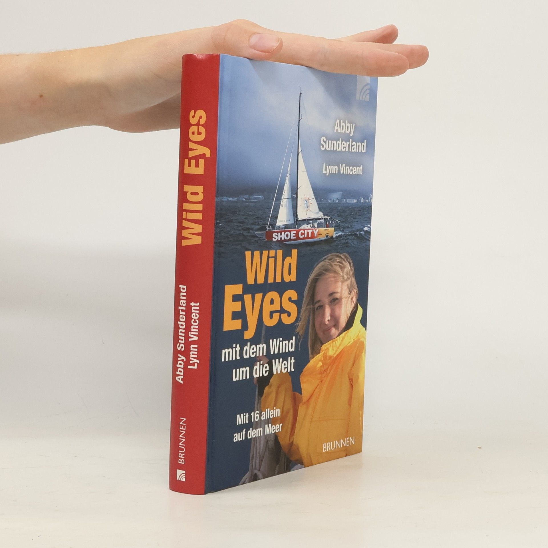 Abby Sunderland Wild eyes: mit dem Wind um die Welt; mit 16 allein auf dem Meer