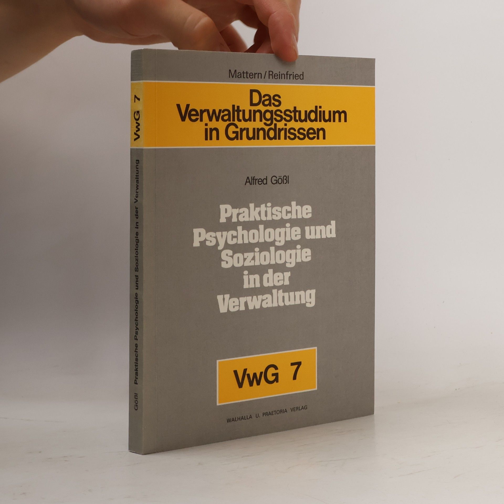 Alfred Gössl Das Verwaltungsstudium in Grundrissen 7: Praktische Psychologie und Soziologie in der Verwaltung