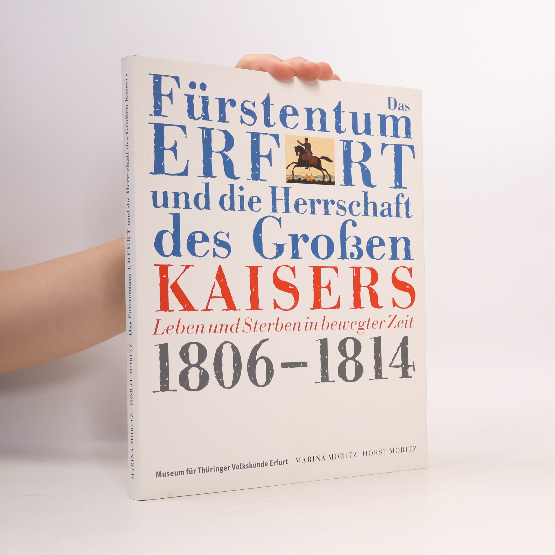Das Fürstentum Erfurt und die Herrschaft des Großen Kaisers. Leben und Sterben in bewegter Zeit 1806–1814
