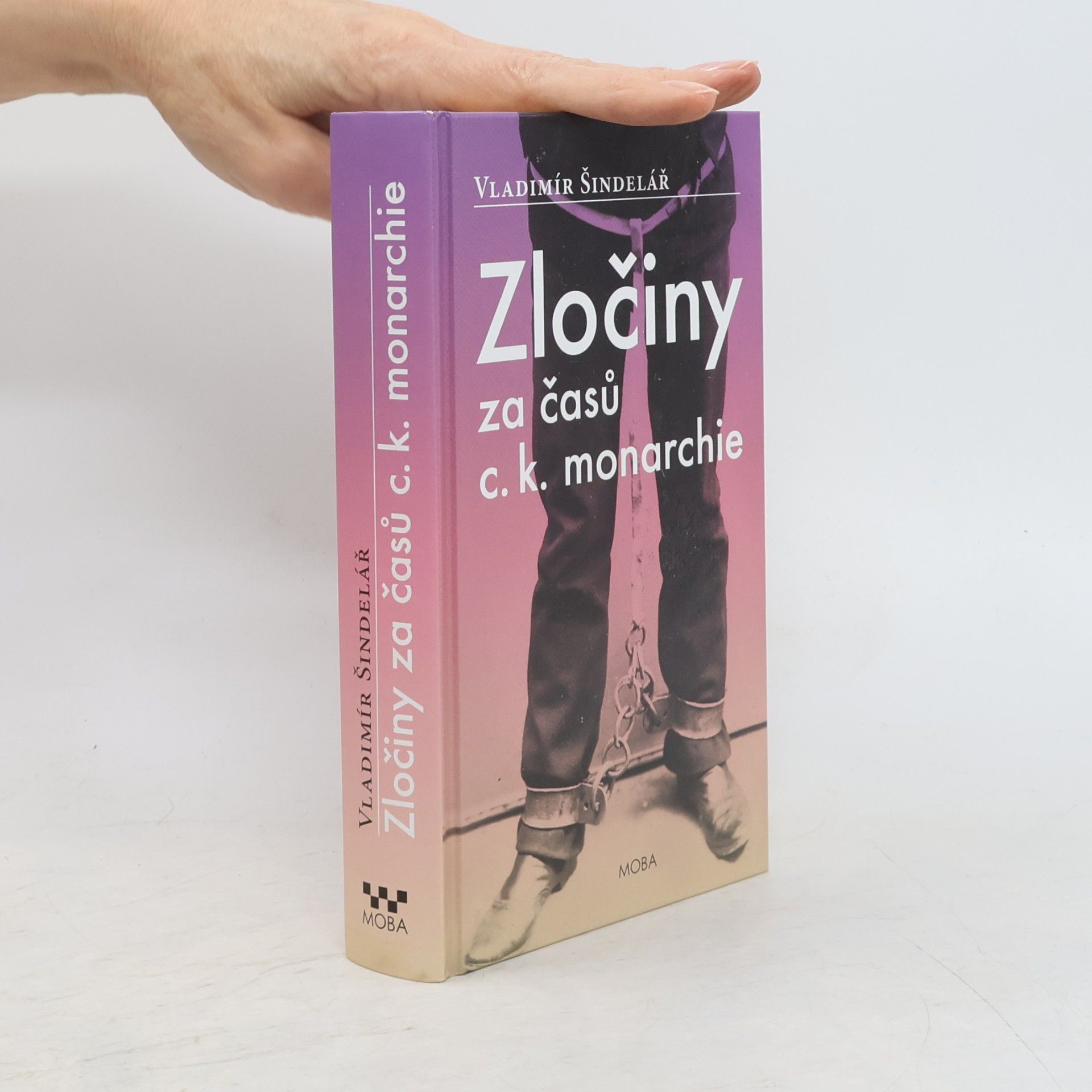 Vladimír Šindelář Zločiny za časů c.k. monarchie. Kriminální příběhy ze starého Rakouska-Uherska