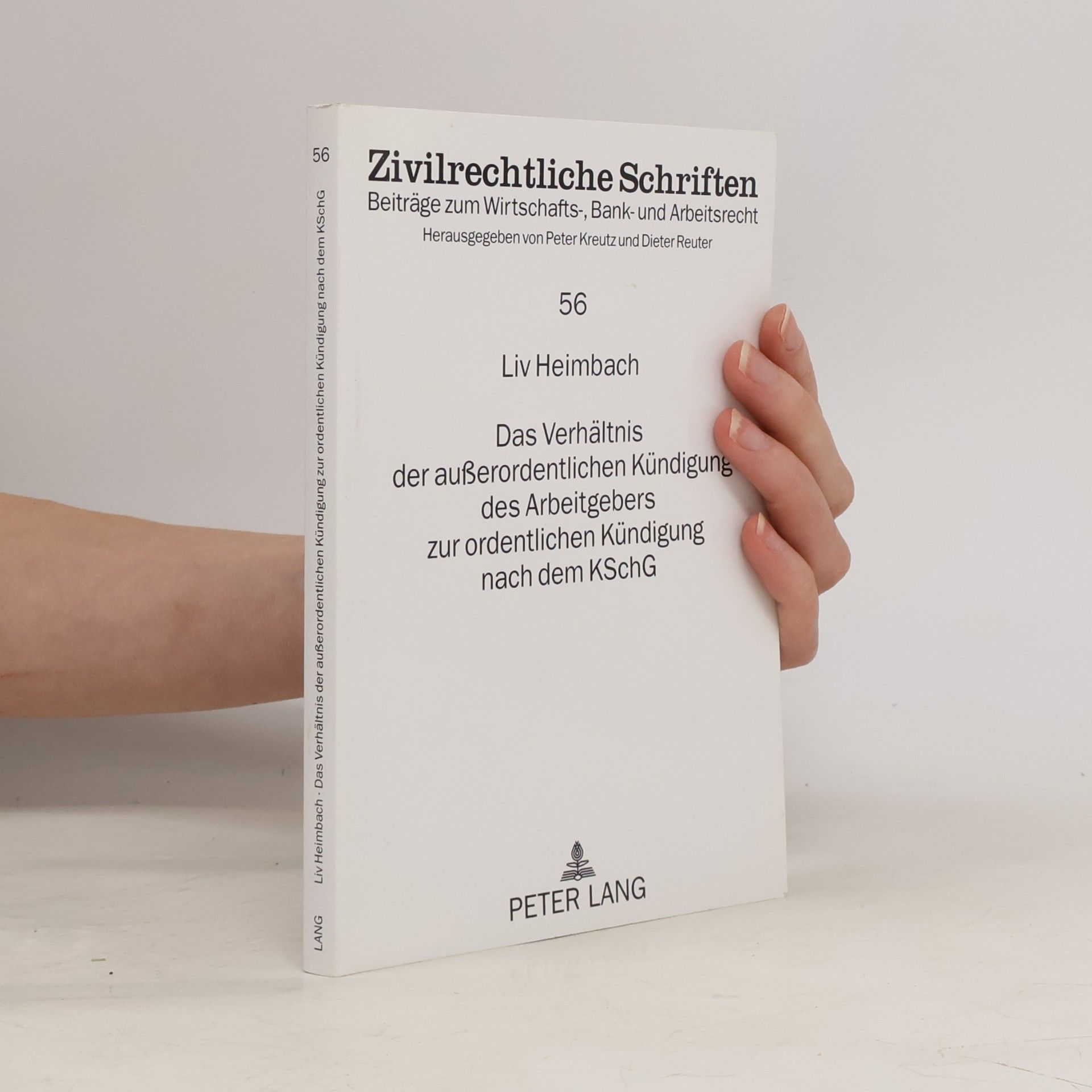 Peter Kreutz Zivilrechtliche Schriften - 56: Das Verhältnis der außerordentlichen Kündigung des Arbeitgebers zur ordentlichen Kündigung nach dem KSchG