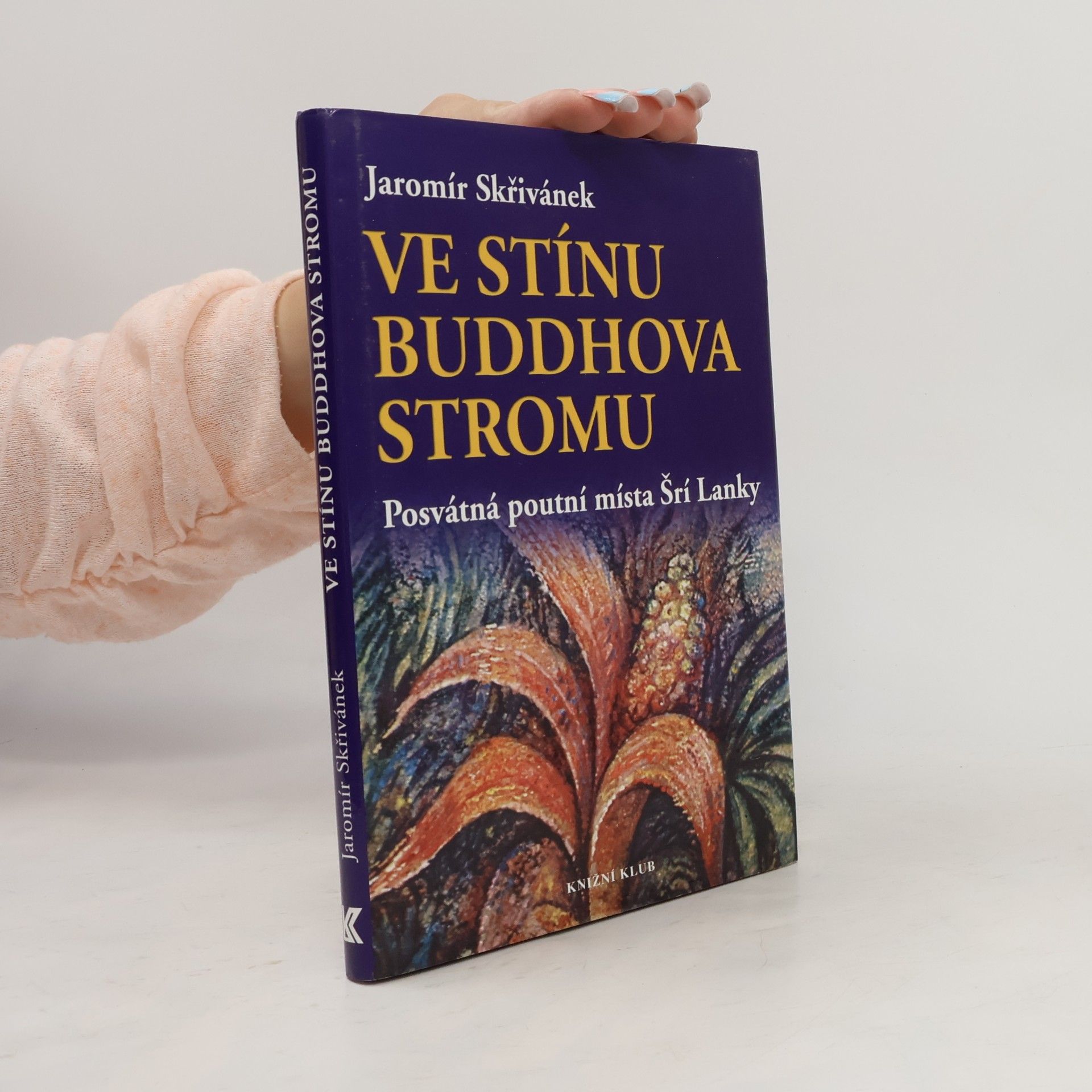 Jaromír Skřivánek Ve stínu Buddhova stromu. Posvátná poutní místa Šrí Lanky