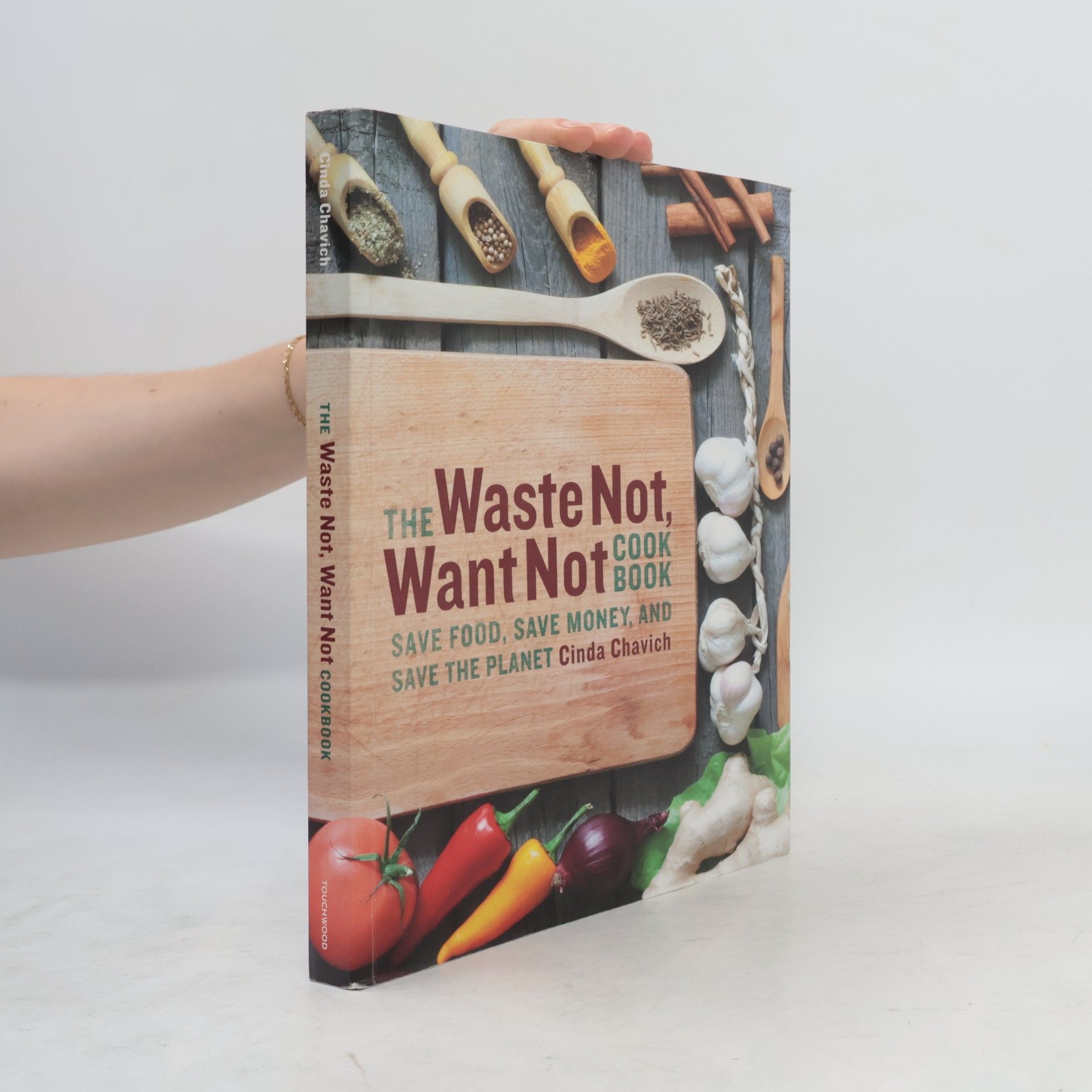 Cinda Chavich The Waste Not, Want Not Cookbook