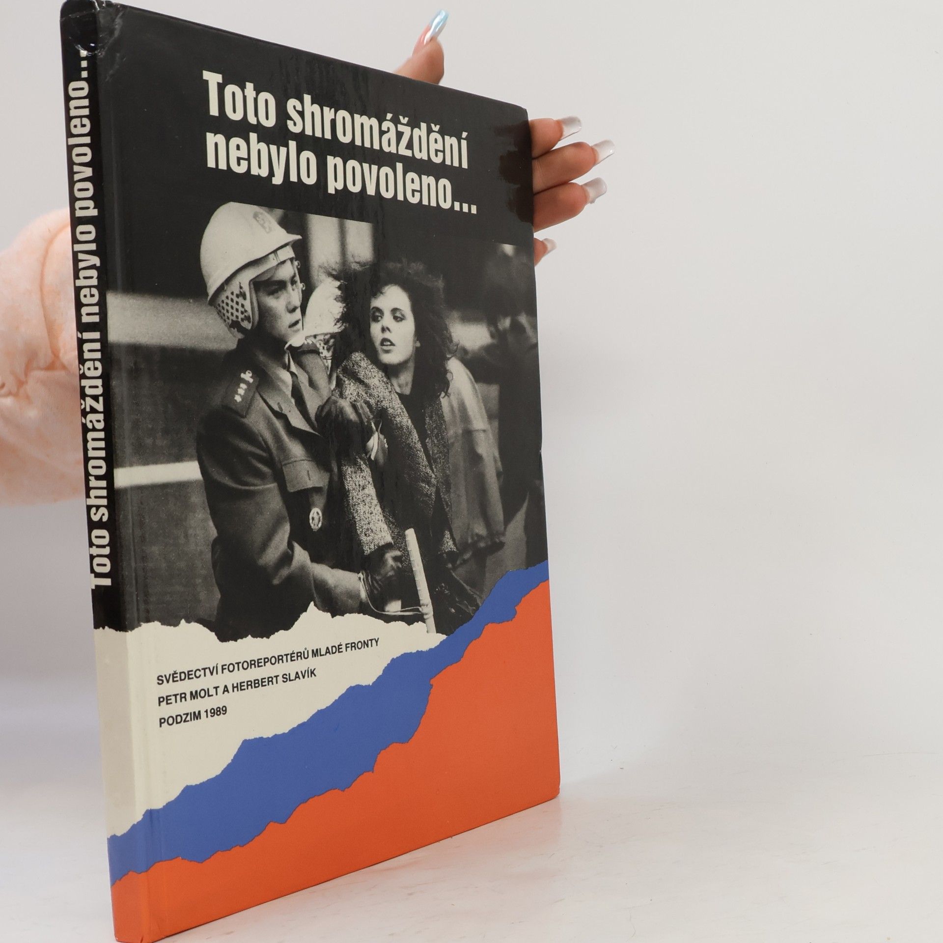 Petr Molt Toto shromáždění nebylo povoleno... : svědectví fotoreportérů Mladé fronty : podzim 1989