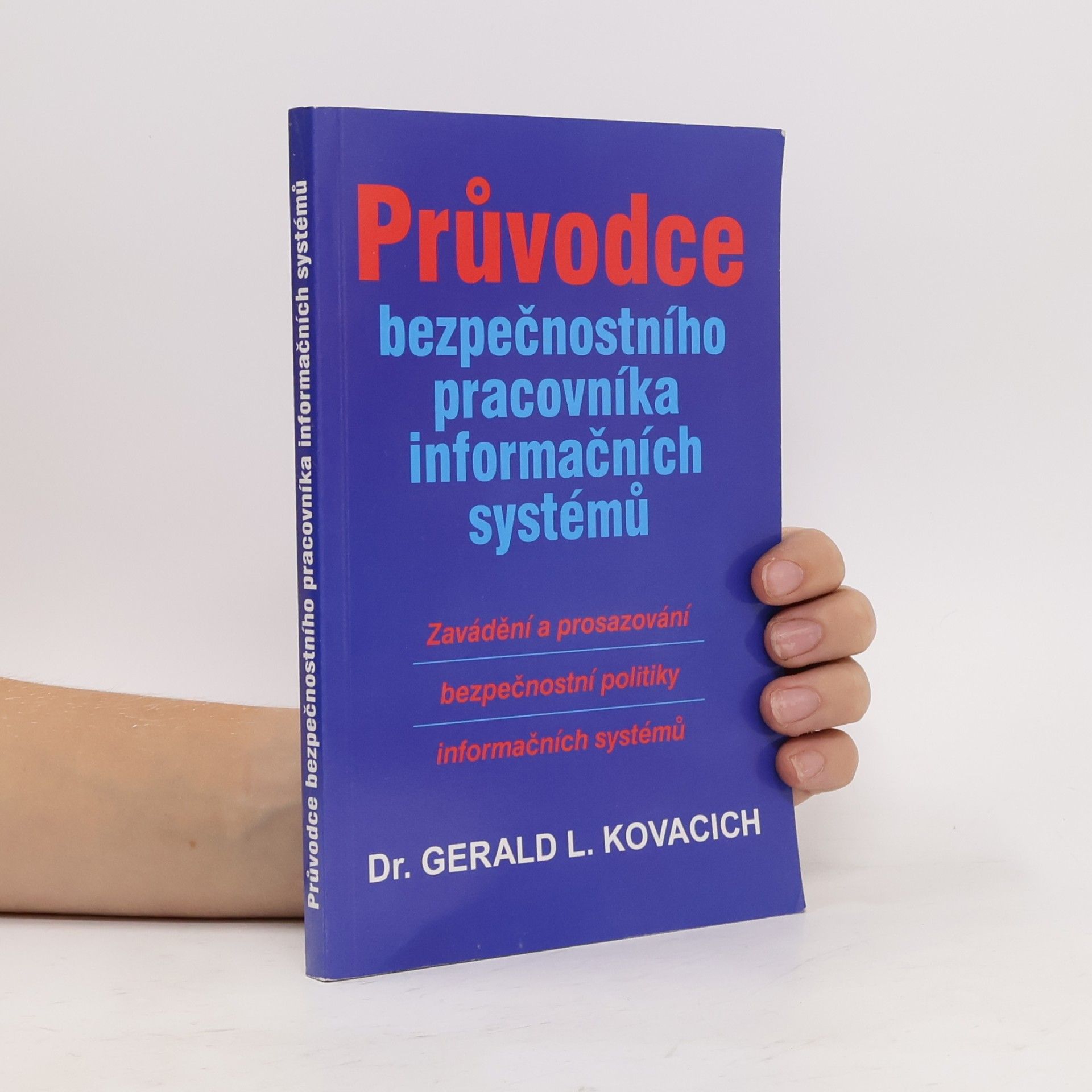 Gerald L. Kovacich Průvodce bezpečnostního pracovníka informačních systémů : zavádění a prosazování bezpečnostní politiky informačních systémů