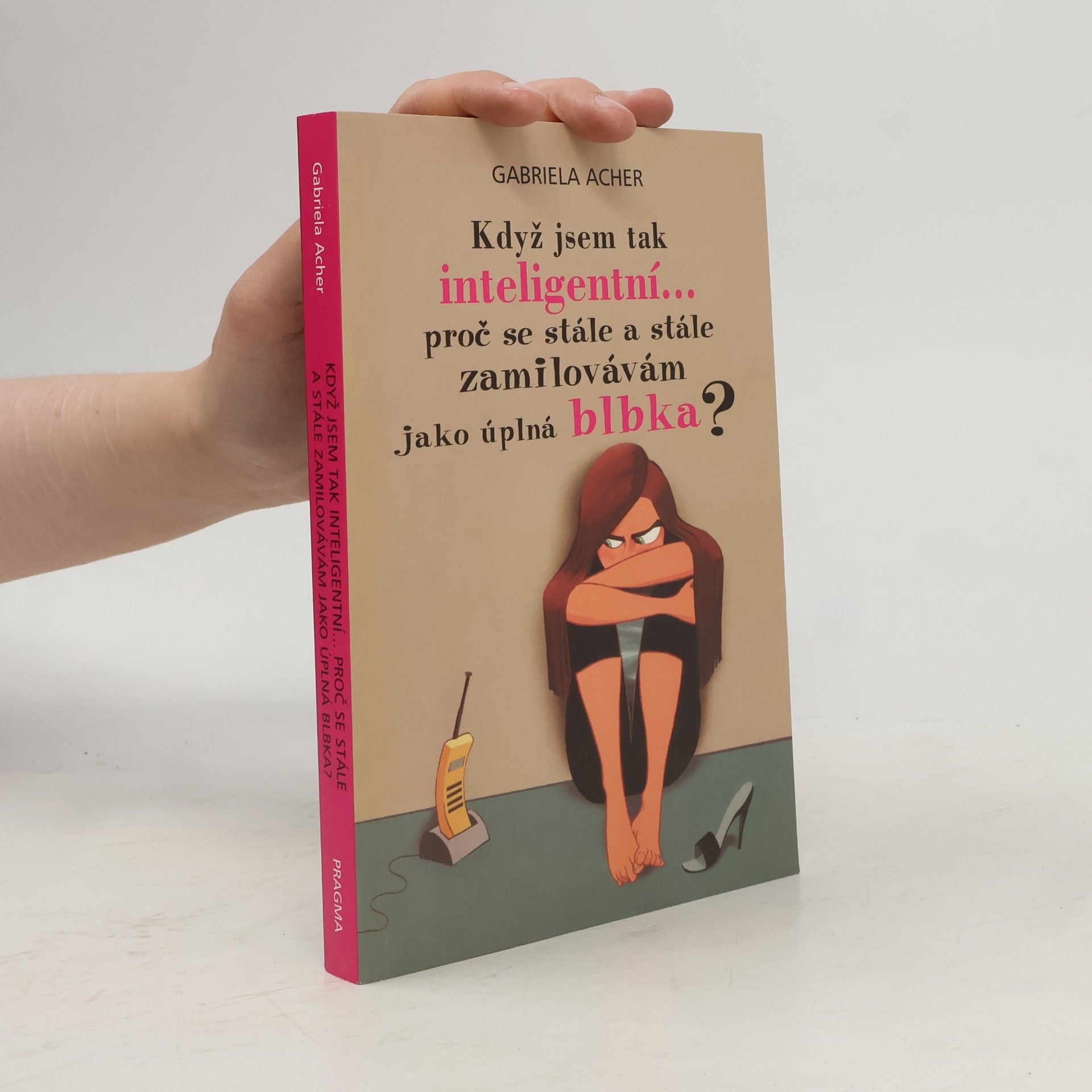 Gabriela Acher Když jsem tak inteligentní--, proč se stále a stále zamilovávám jako úplná blbka?