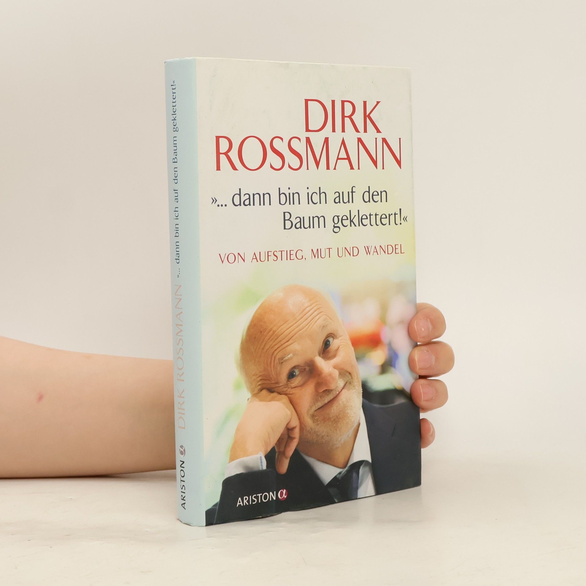 Dirk Roßmann ...dann bin ich auf den Baum geklettert!" Von Aufstieg, Mut und Wandel