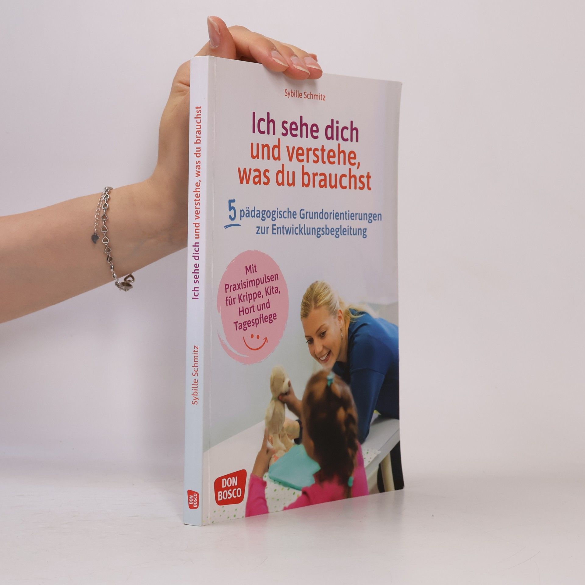 Sybille Schmitz Ich sehe dich und verstehe, was du brauchst. Fünf pädagogische Grundorientierungen zur Entwicklungsbegleitung