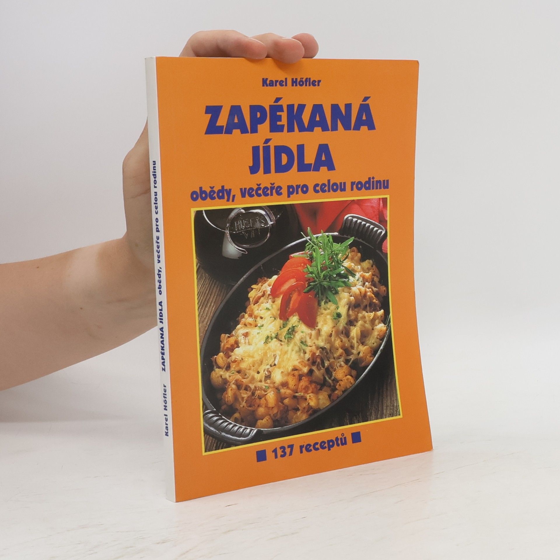 Karel Höfler Zapékaná jídla : obědy, večeře pro celou rodinu : 137 receptů