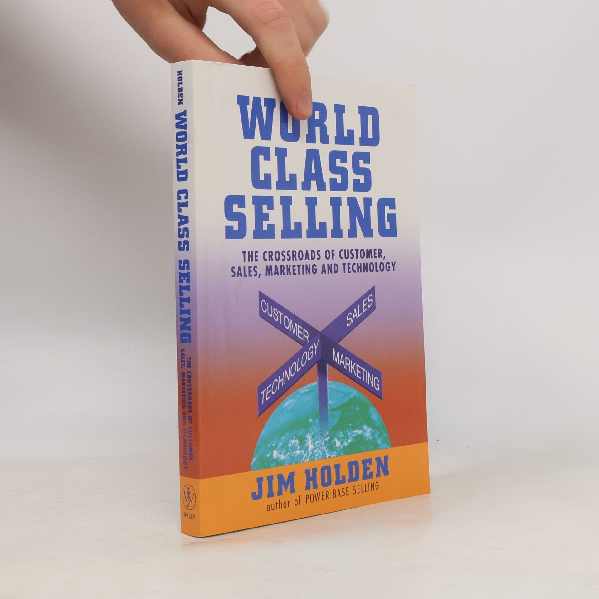 Jim Holden World class selling: the crossroads of customer, sales, marketing and technology