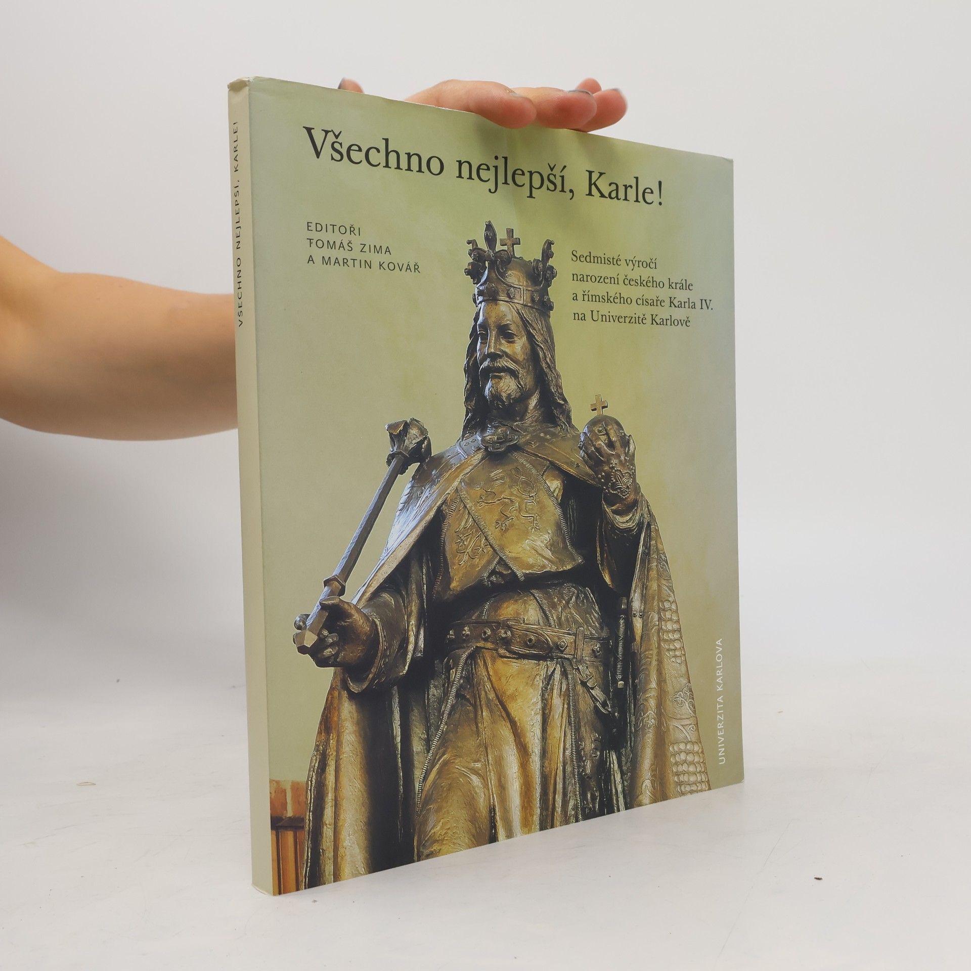 Martin Kovář Všechno nejlepší, Karle! : sedmisté výročí narození českého krále a římského císaře Karla IV. na Univerzitě Karlově