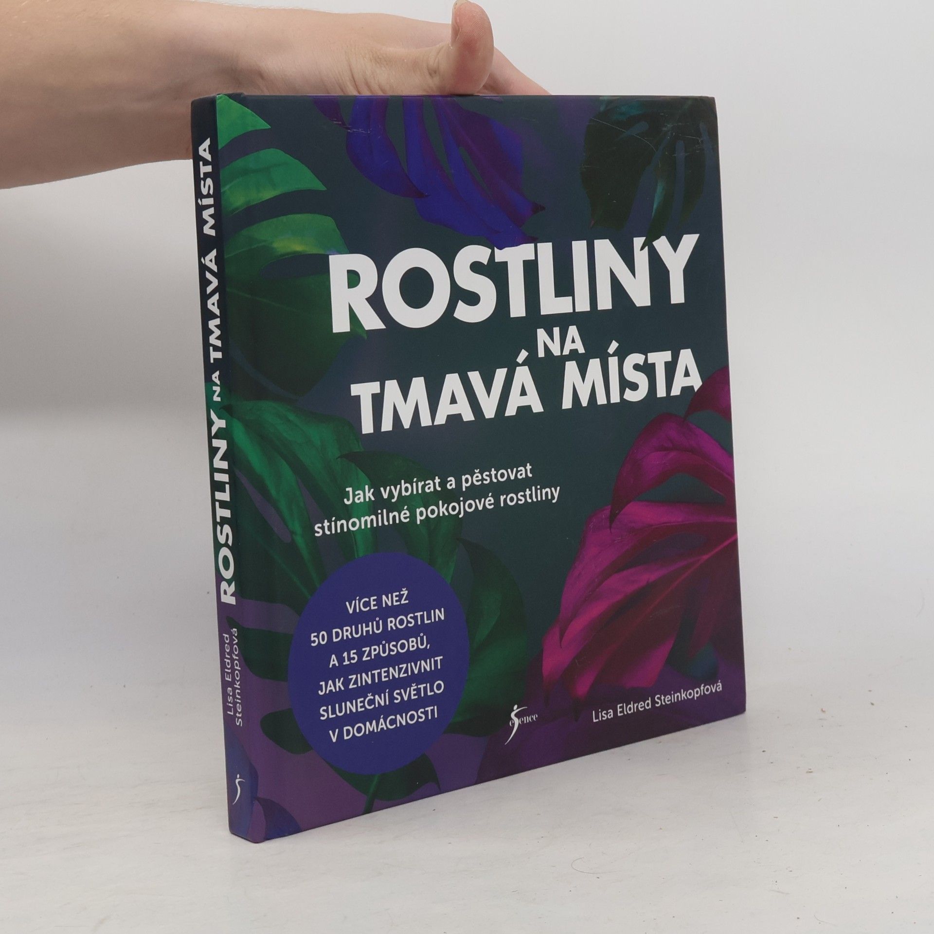 Lisa Eldred Steinkopf Rostliny na tmavá místa : jak vybírat a pěstovat stínomilné pokojové rostliny