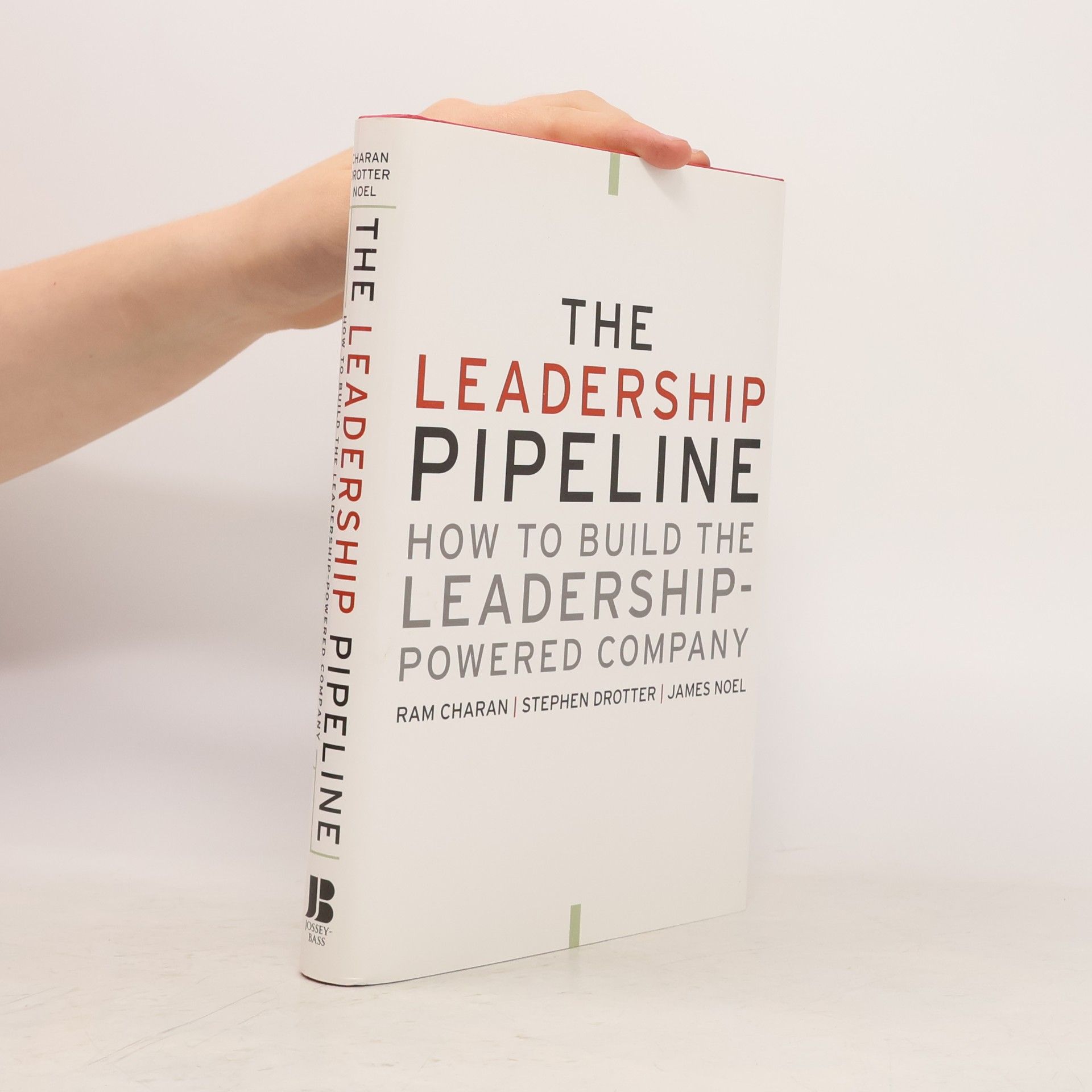 James Noel The Leadership Pipeline : How To Build the Leadership-Powered Company