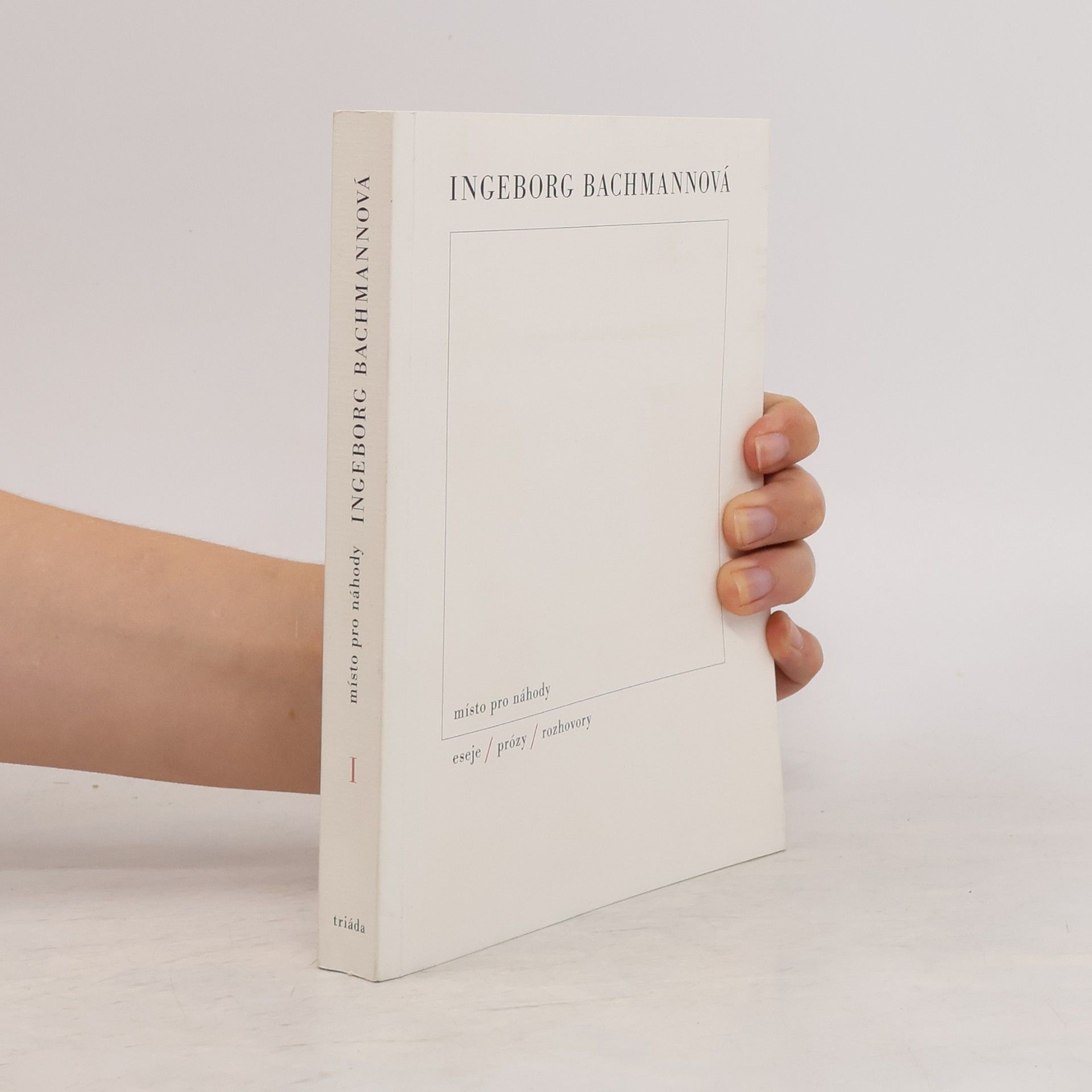 Ingeborg Bachmann Místo pro náhody I. Eseje, prózy, rozhovory