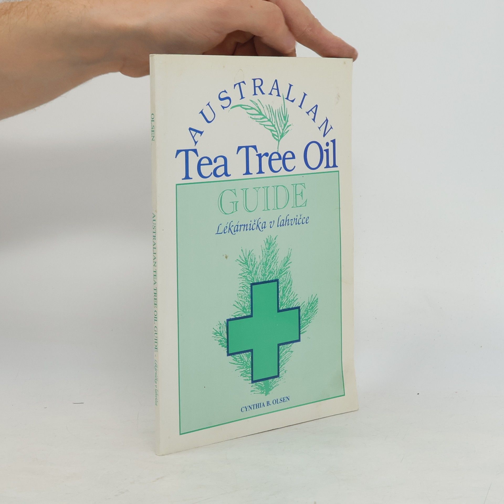 Cynthia B. Olsen Australian Tea Tree Oil Guide. Lékárnička v lahvičce