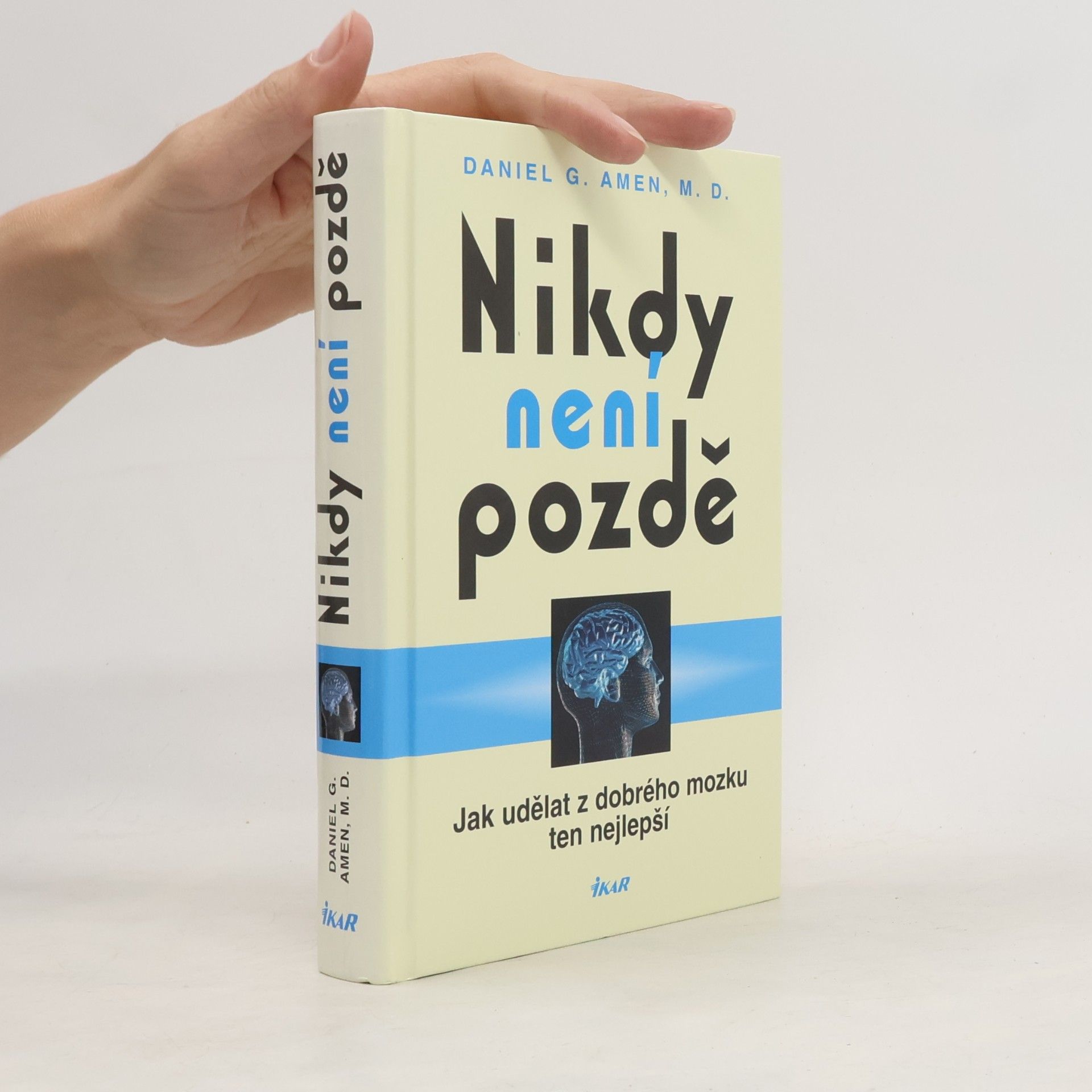 Daniel Amen Nikdy není pozdě : jak udělat z dobrého mozku ten nejlepší