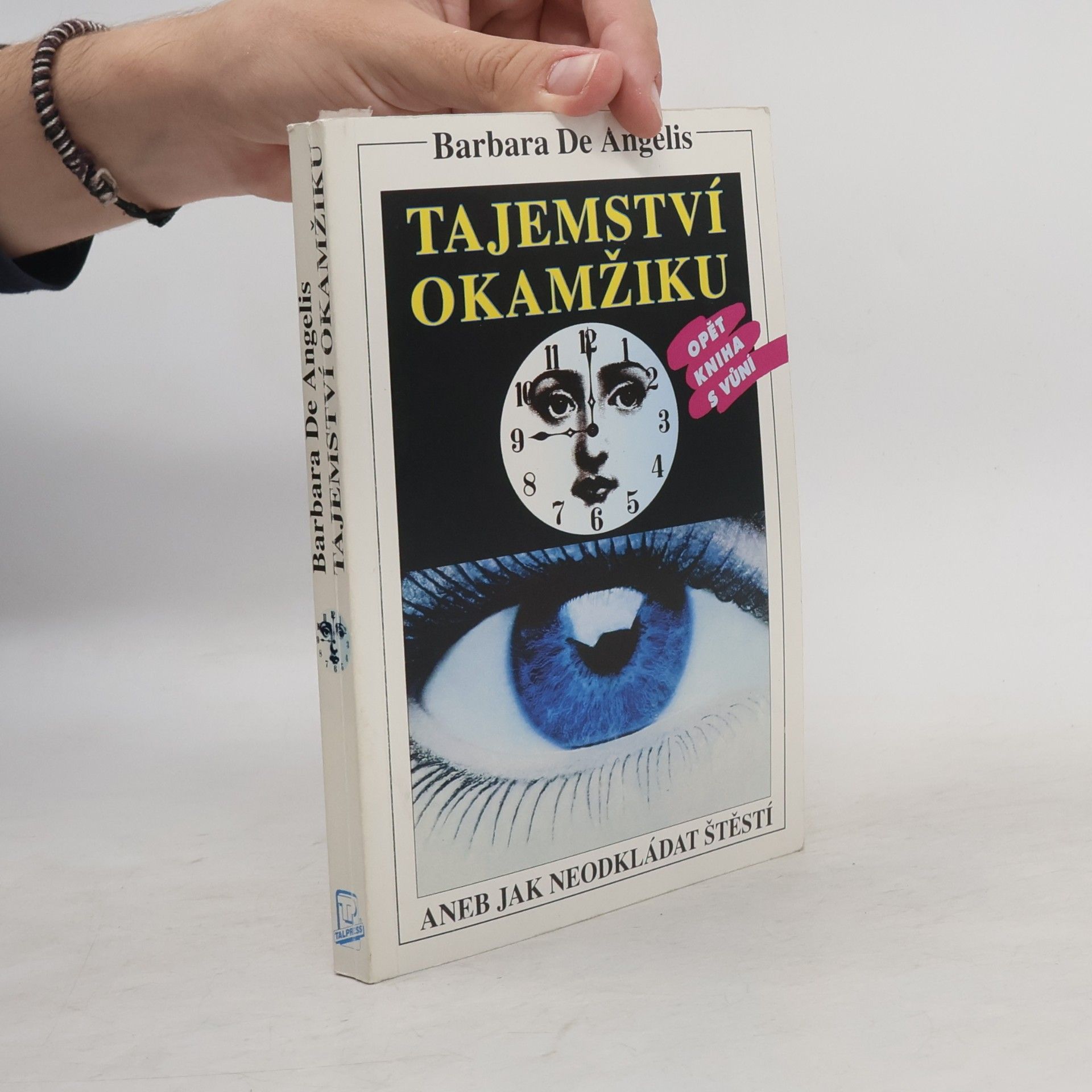 Barbara De Angelis Tajemství okamžiku, aneb, Jak neodkládat štěstí