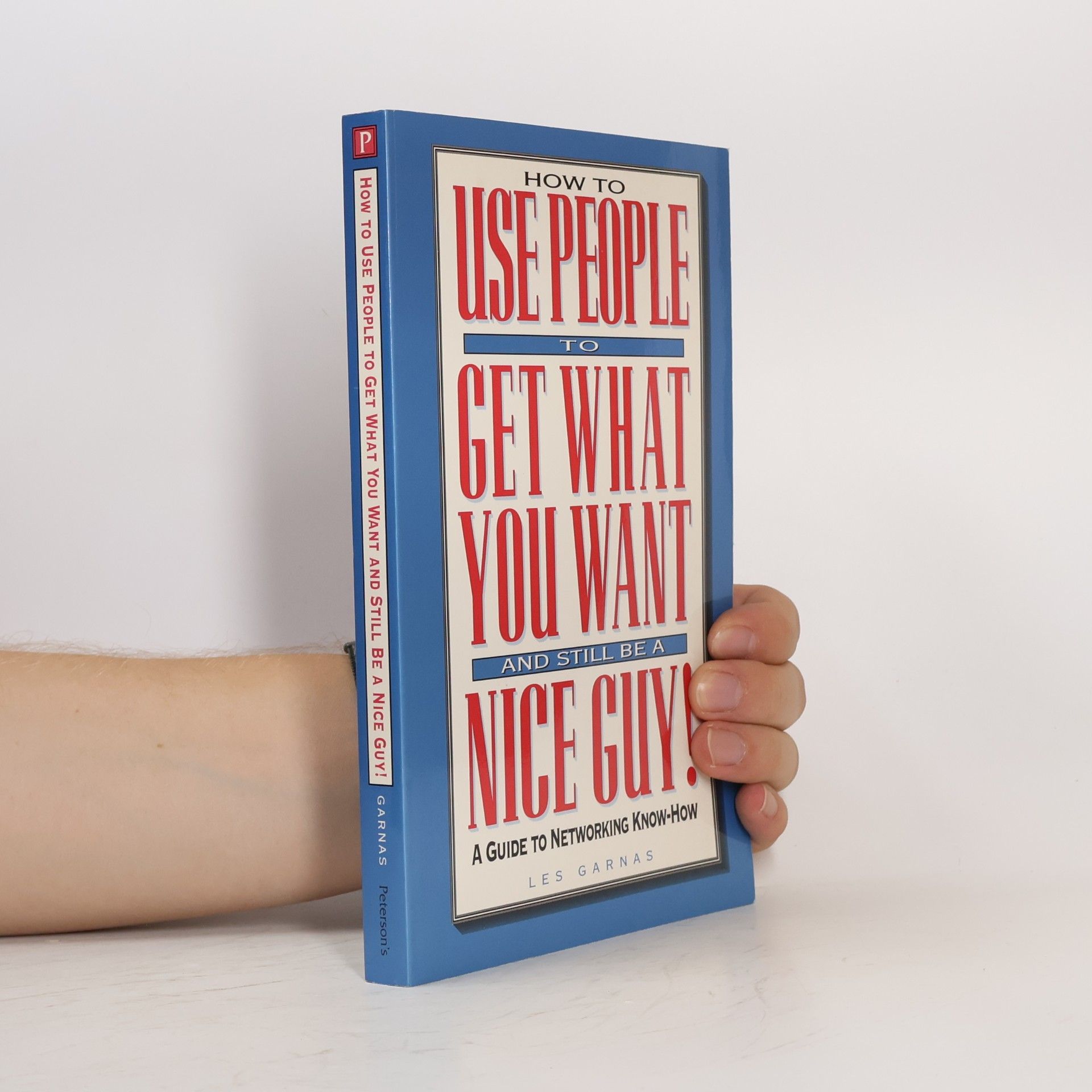 Les Garnas How To Use People To Get What You Want And Still Be A Nice Guy!