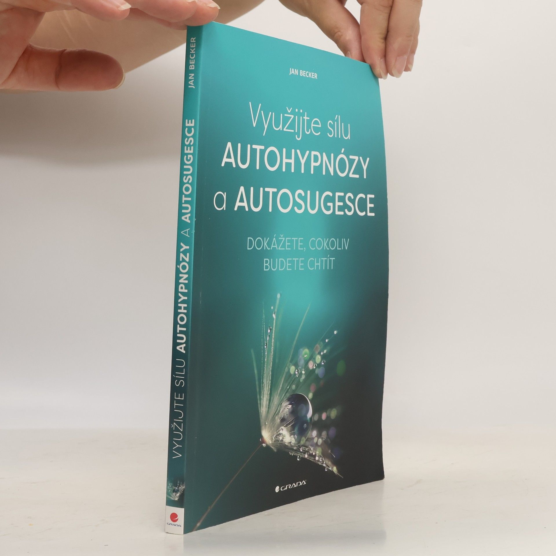Jan Becker Využijte sílu autohypnózy a autosugesce : dokážete, cokoliv budete chtít