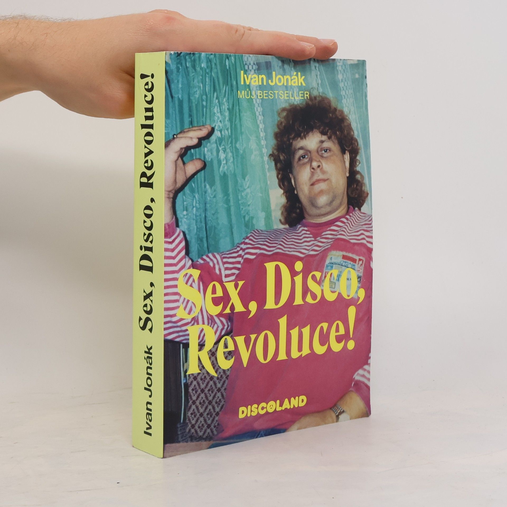 Ivan Jonák Sex, disco, revoluce! : vzpomínky na zlatý časy a slávu Discolandu