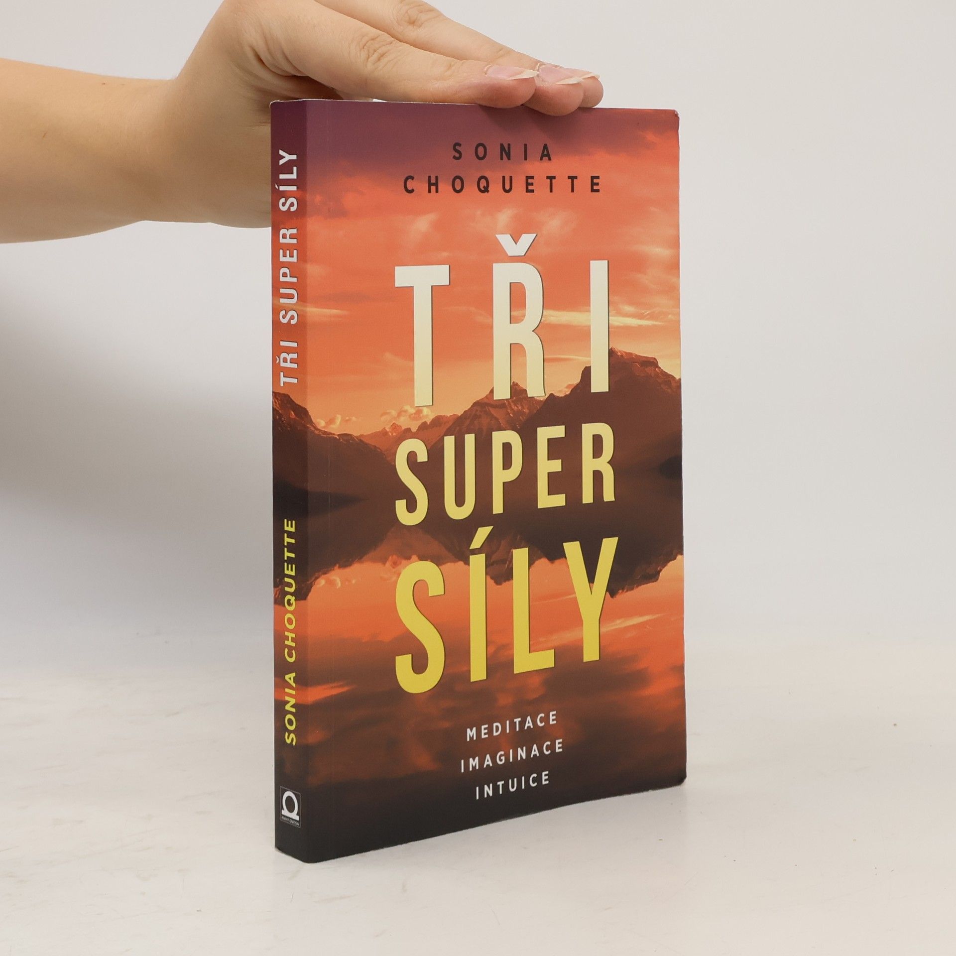 Sonia Choquette Tři super síly: Meditace, představivost & intuice
