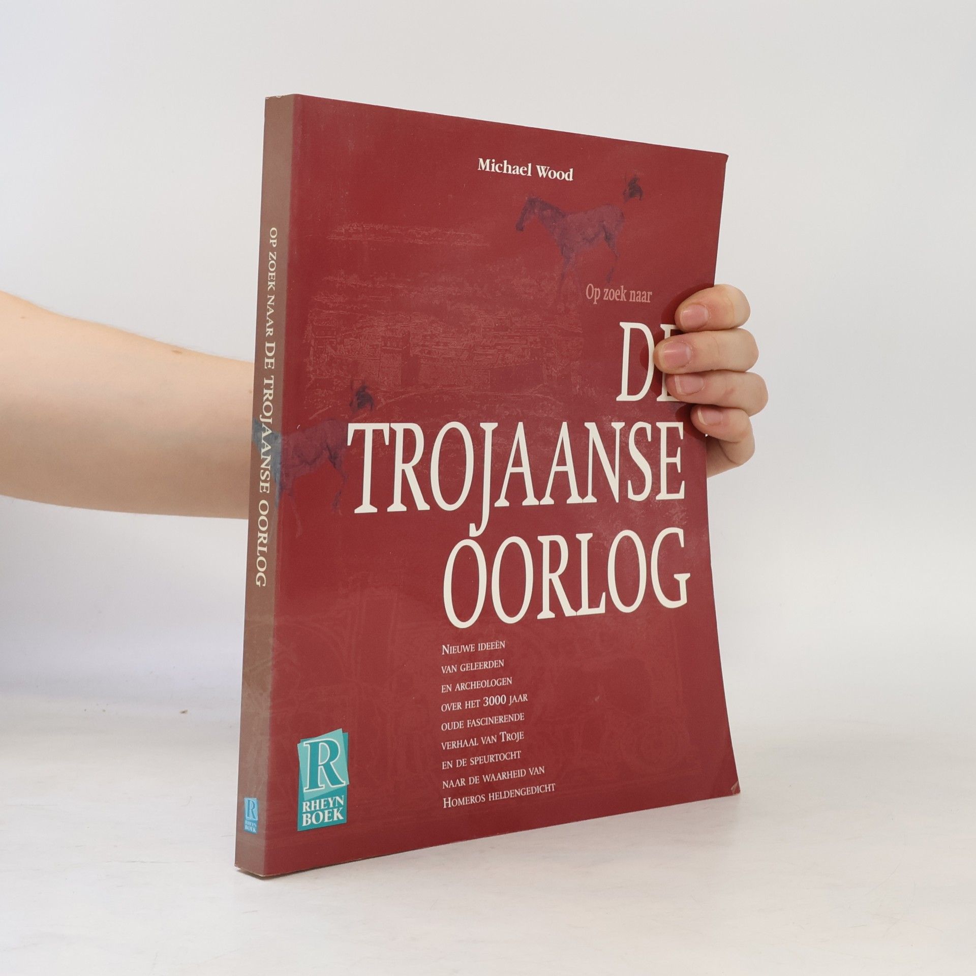 Michael Wood Op zoek naar de Trojaanse Oorlog. Nieuwe ideeën van geleerden en archeologen over het 3000 jaar oude fascinerende verhaal van Troje en de speurtocht naar de waarheid van Homeros' heldendicht
