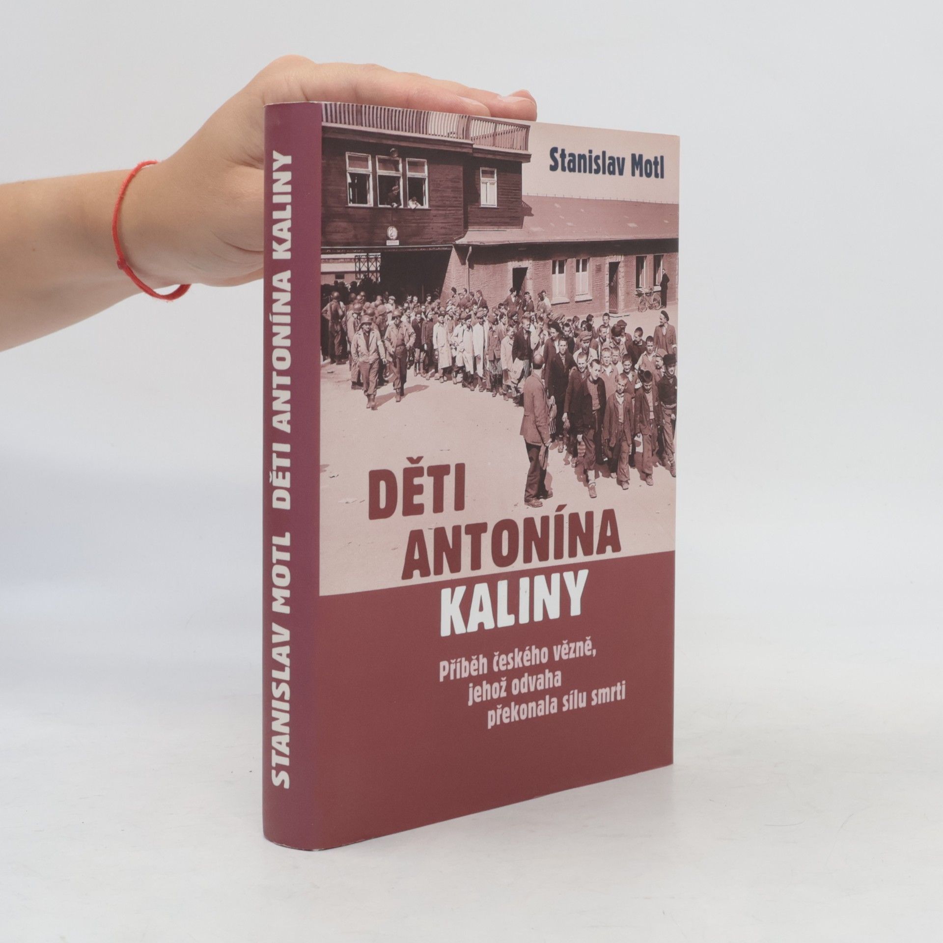 Stanislav Motl Děti Antonína Kaliny : příběh českého vězně, jehož odvaha překonala sílu smrti