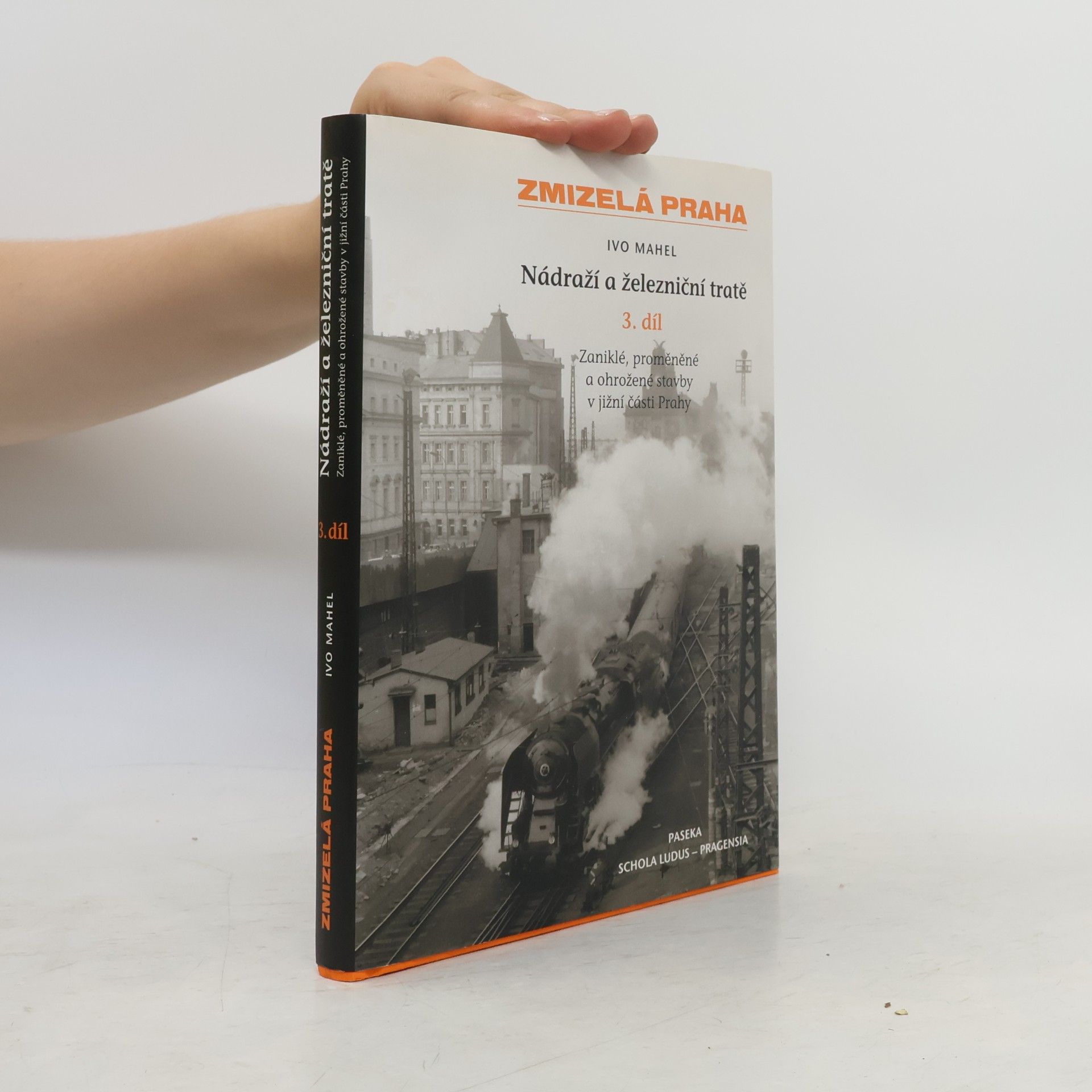 Ivo Mahel Zmizelá Praha. Nádraží a železniční tratě. Zaniklé, proměněné a ohrožené stavby v jižní části Prahy. 3. díl