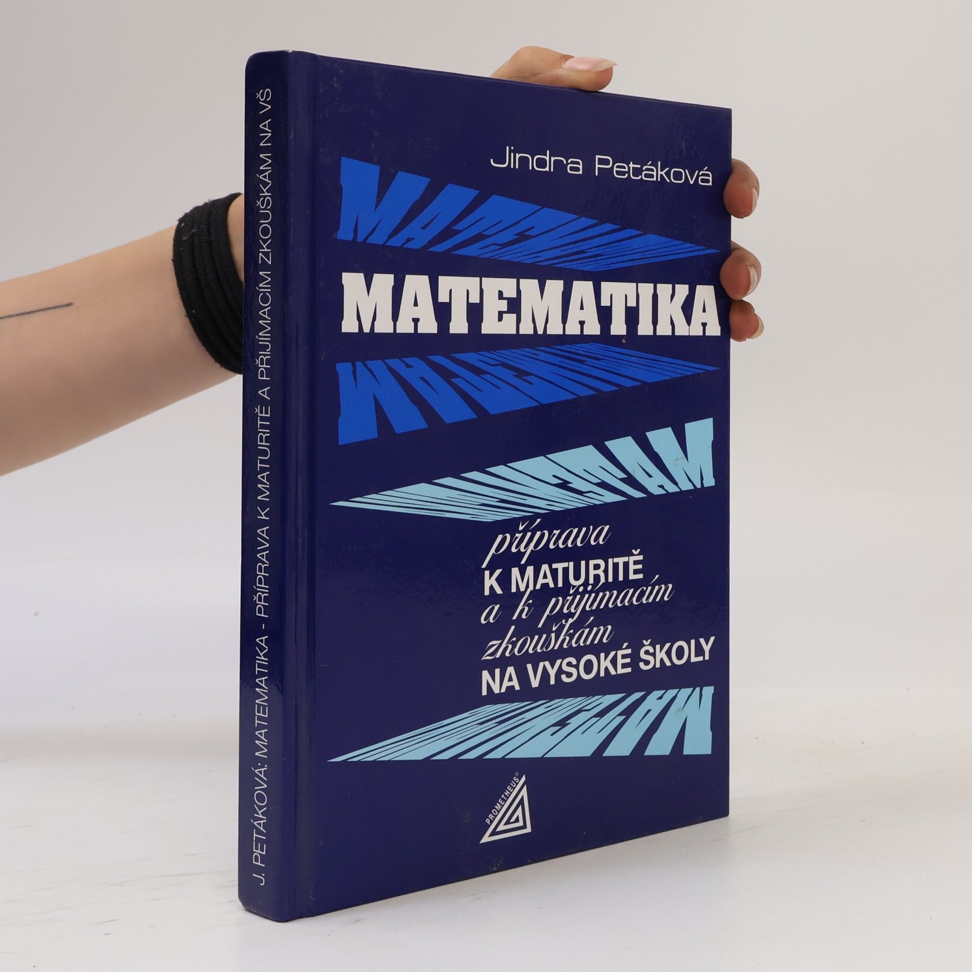 Jindra Petáková Matematika. Příprava k maturitě a k přijímacím zkouškám na vysoké školy