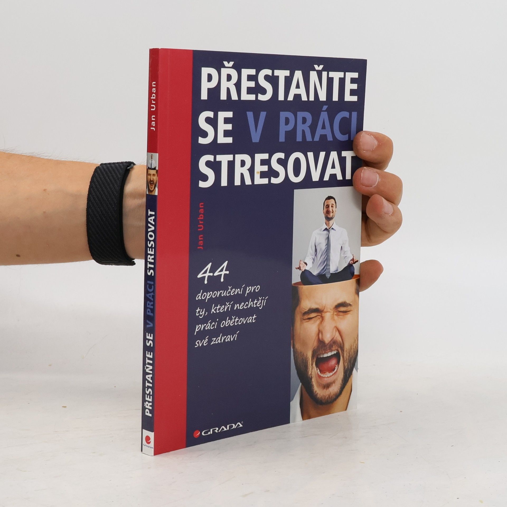 Jan Urban Přestaňte se v práci stresovat. 44 doporučení pro ty, kteří nechtějí práci obětovat své zdraví