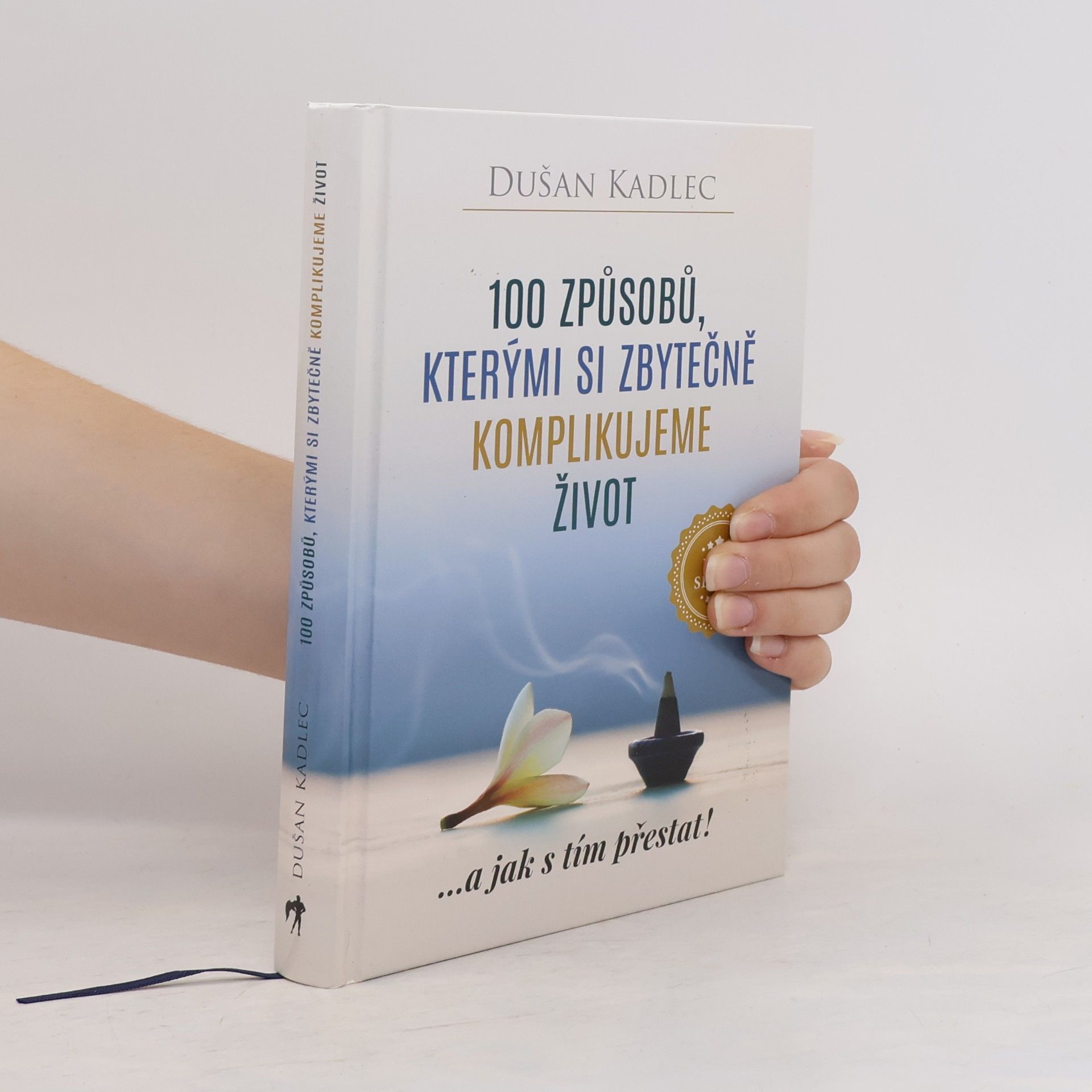 Dušan Kadlec 100 způsobů, kterými si zbytečně komplikujeme život : ...a jak s tím přestat!