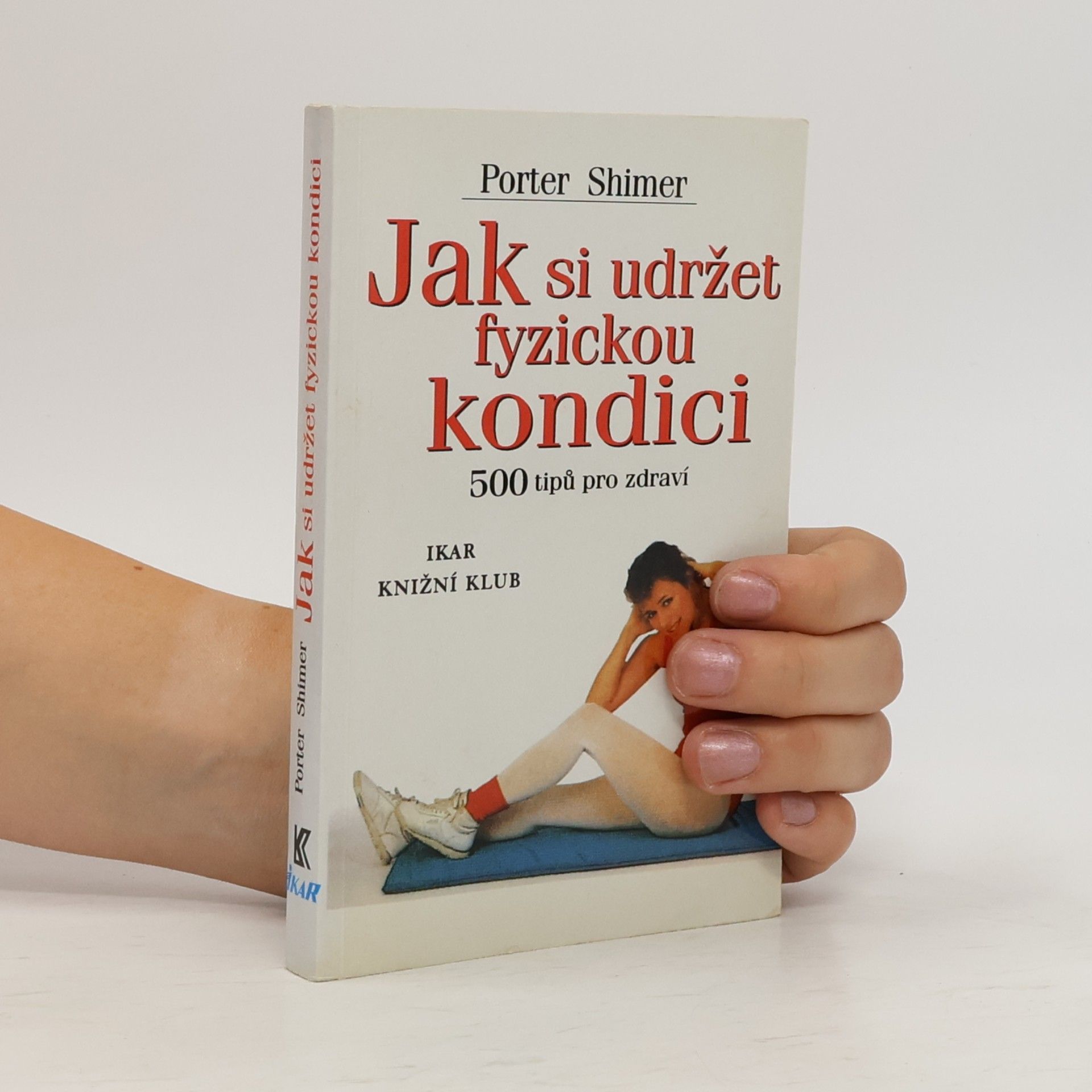 Porter Shimer Jak si udržet fyzickou kondici. 500 tipů pro zdraví