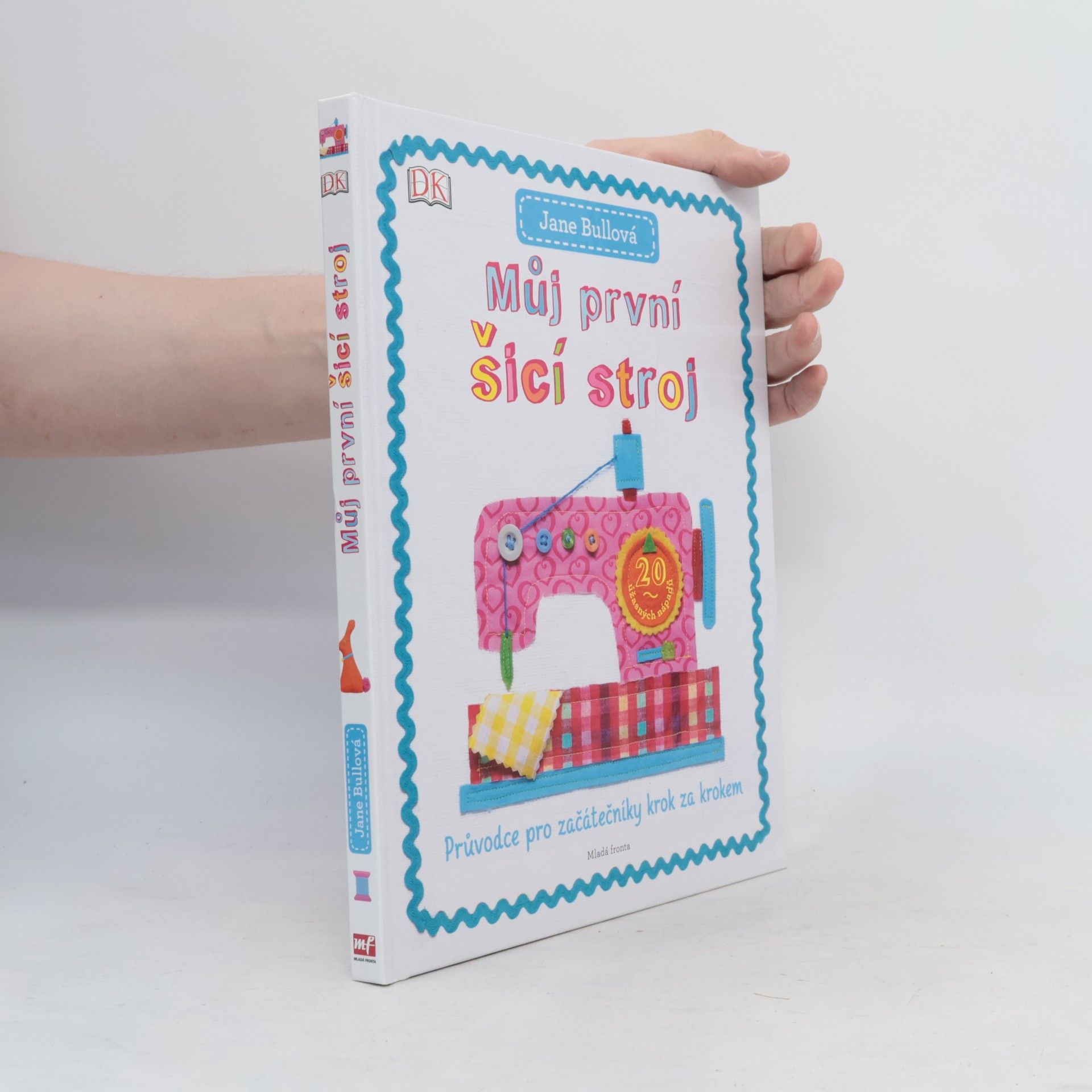 Jane Bull Můj první šicí stroj: Průvodce pro začátečníky krok za krokem