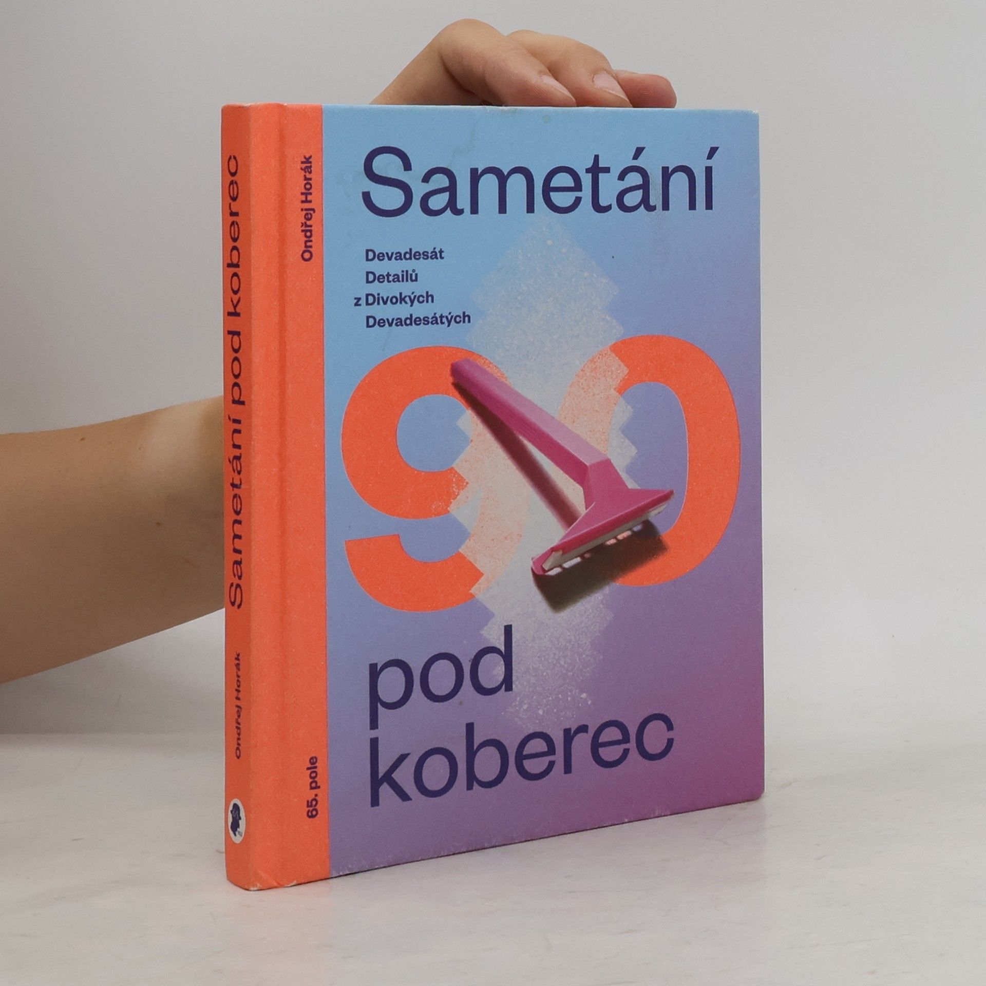 Ondřej Horák Sametání pod koberec. Devadesát detailů z divokých devadesátých