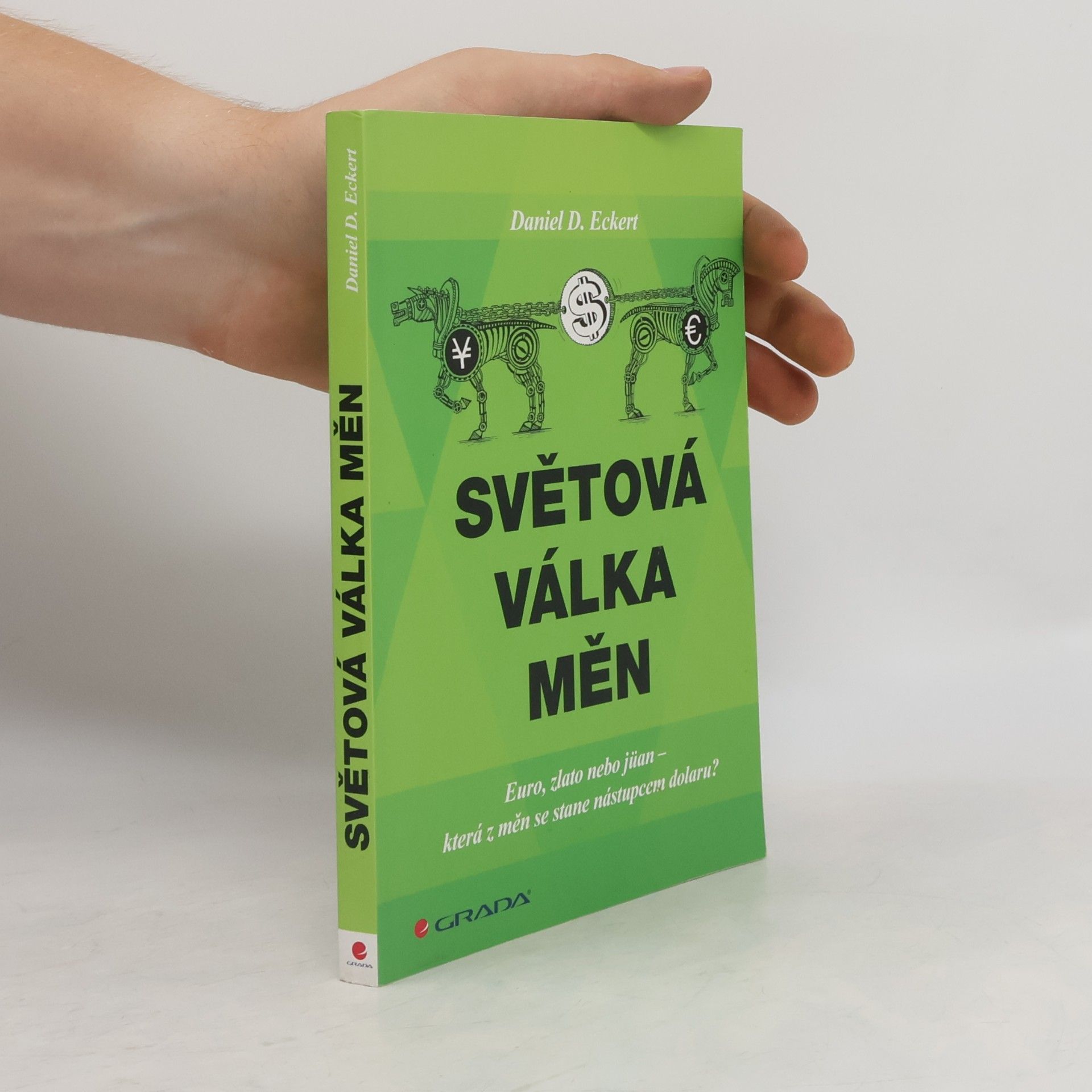 Daniel D. Eckert Světová válka měn: euro, zlato, nebo jüan - která z měn se stane nástupcem dolaru?