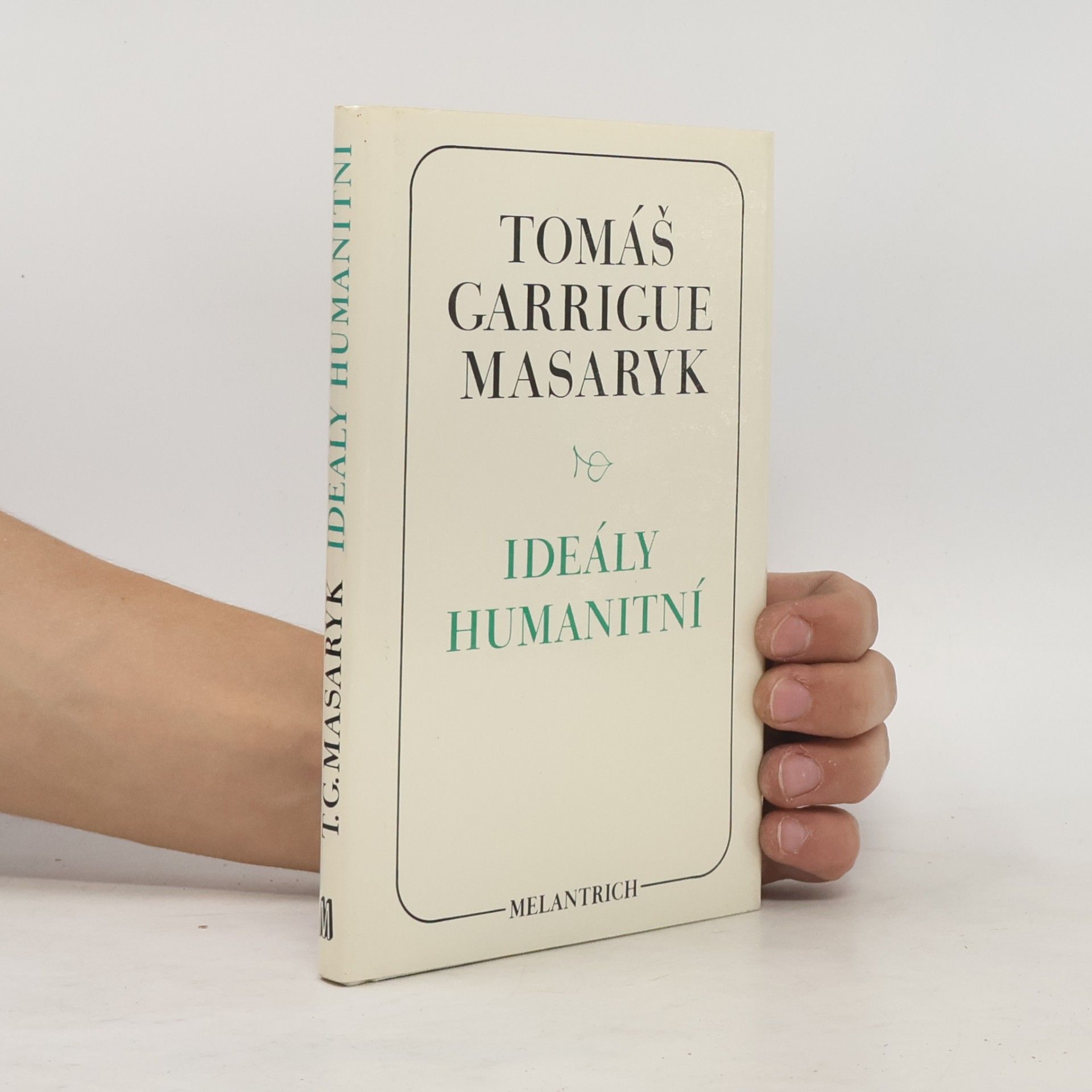 Tomáš Garrigue Masaryk Ideály humanitní. Problém malého národa. Demokratism v politice. 3 spisy v jednom svazku.