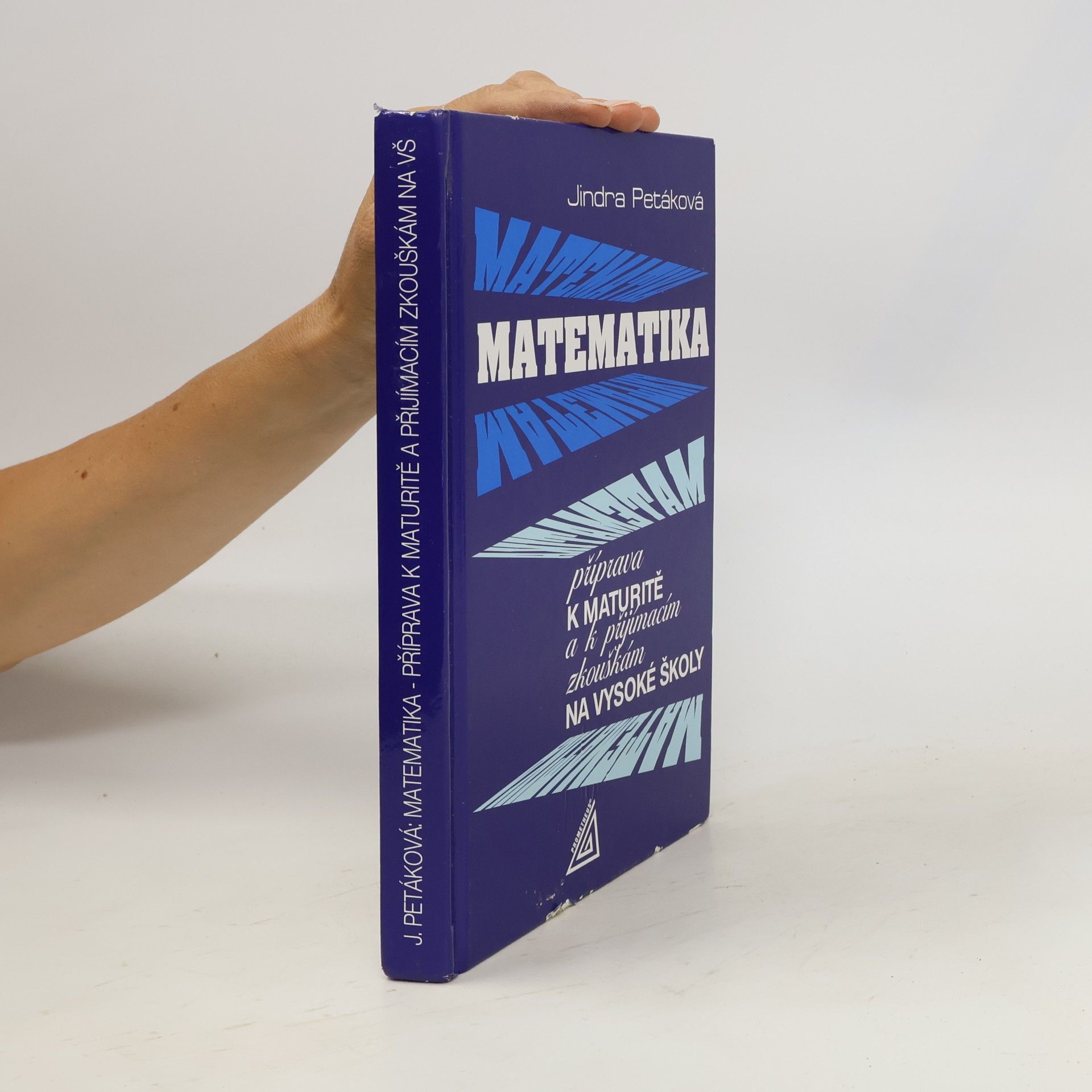 Jindra Petáková Matematika. Příprava k maturitě a k přijímacím zkouškám na vysoké školy