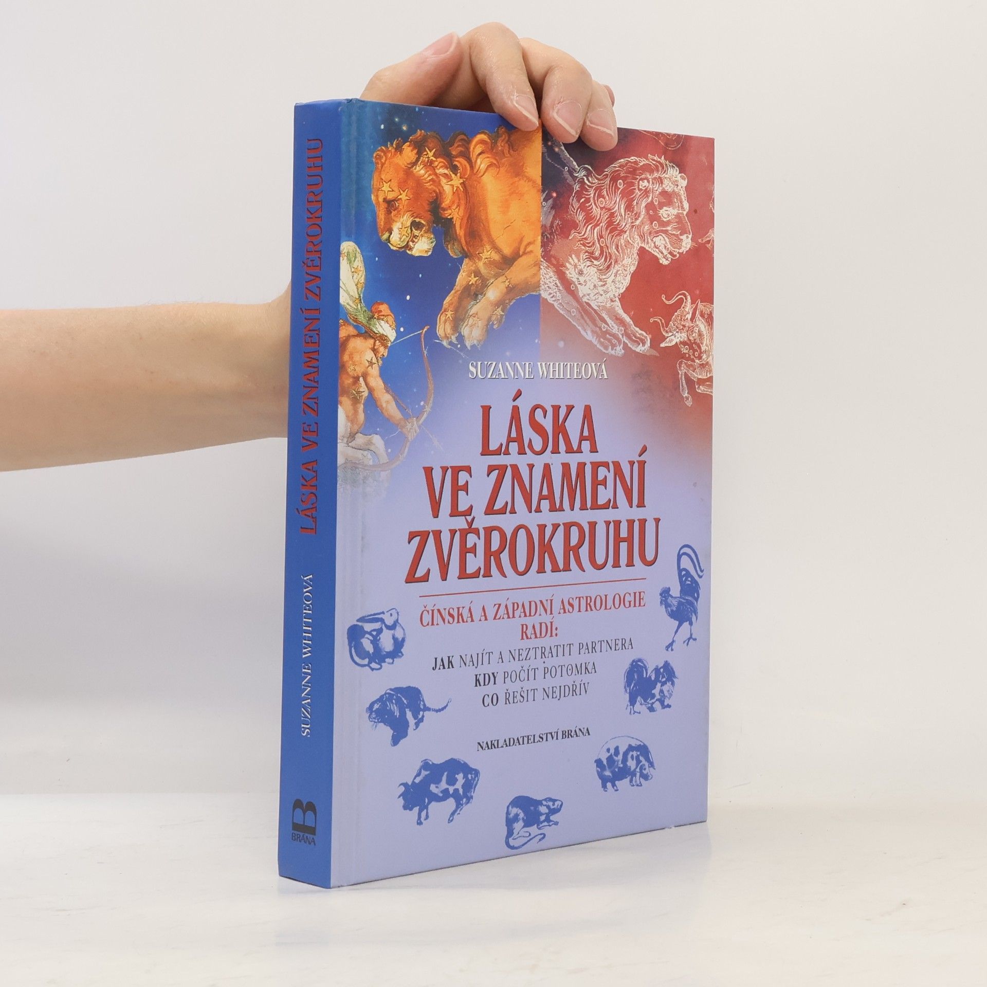 Suzanne White Láska ve znamení zvěrokruhu : čínská a západní astrologie radí: jak najít a neztratit partnera, kdy počít potomka, co řešit nejd