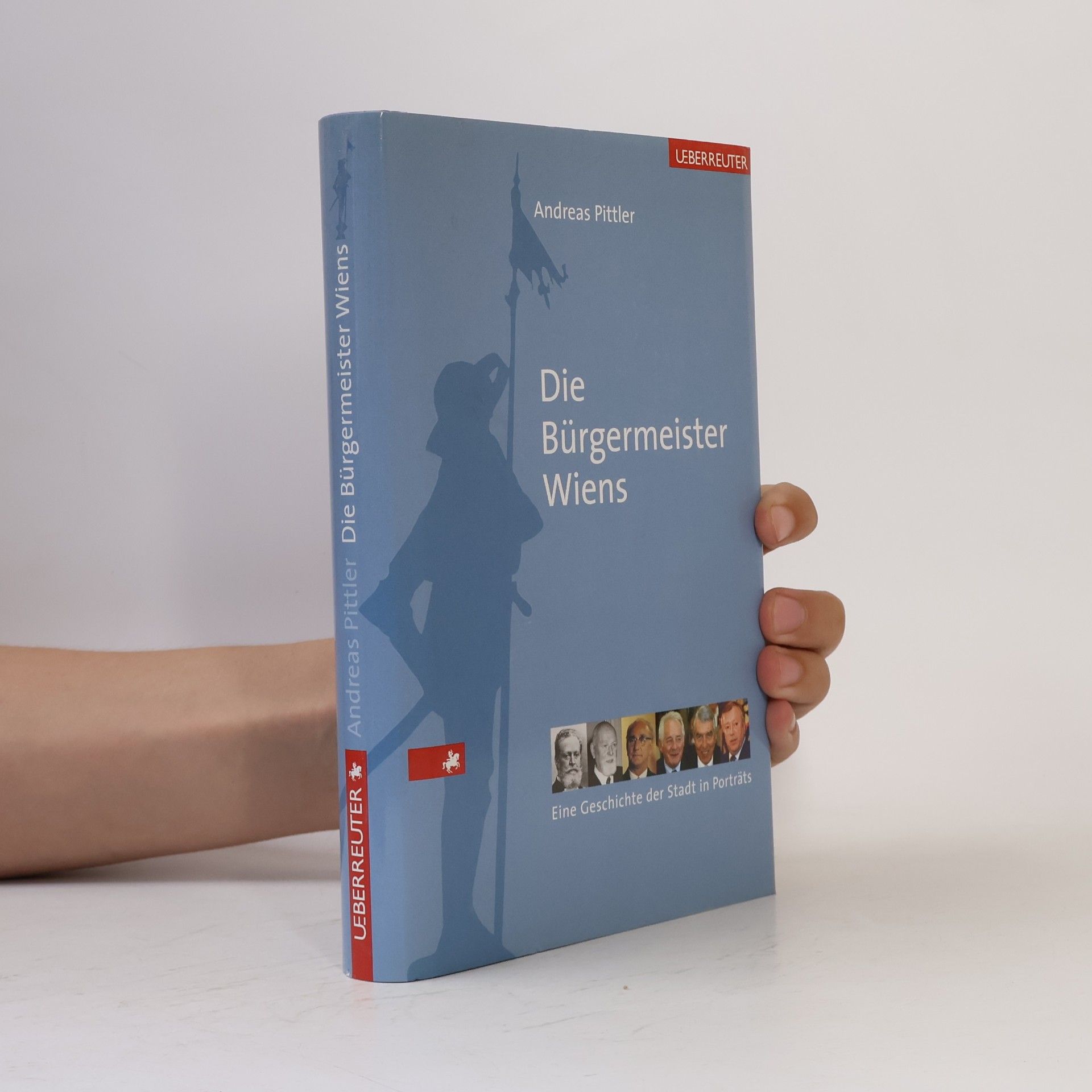 Andreas P. Pittler Die Bürgermeister Wiens: die Geschichte der Stadt in Porträts