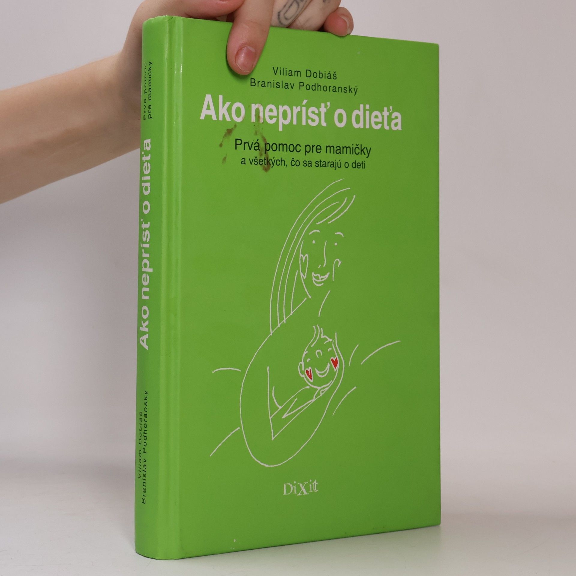 Viliam Dobiáš Ako neprísť o dieťa. Prvá pomoc pre mamičky a všetkých, čo sa starajú o deti