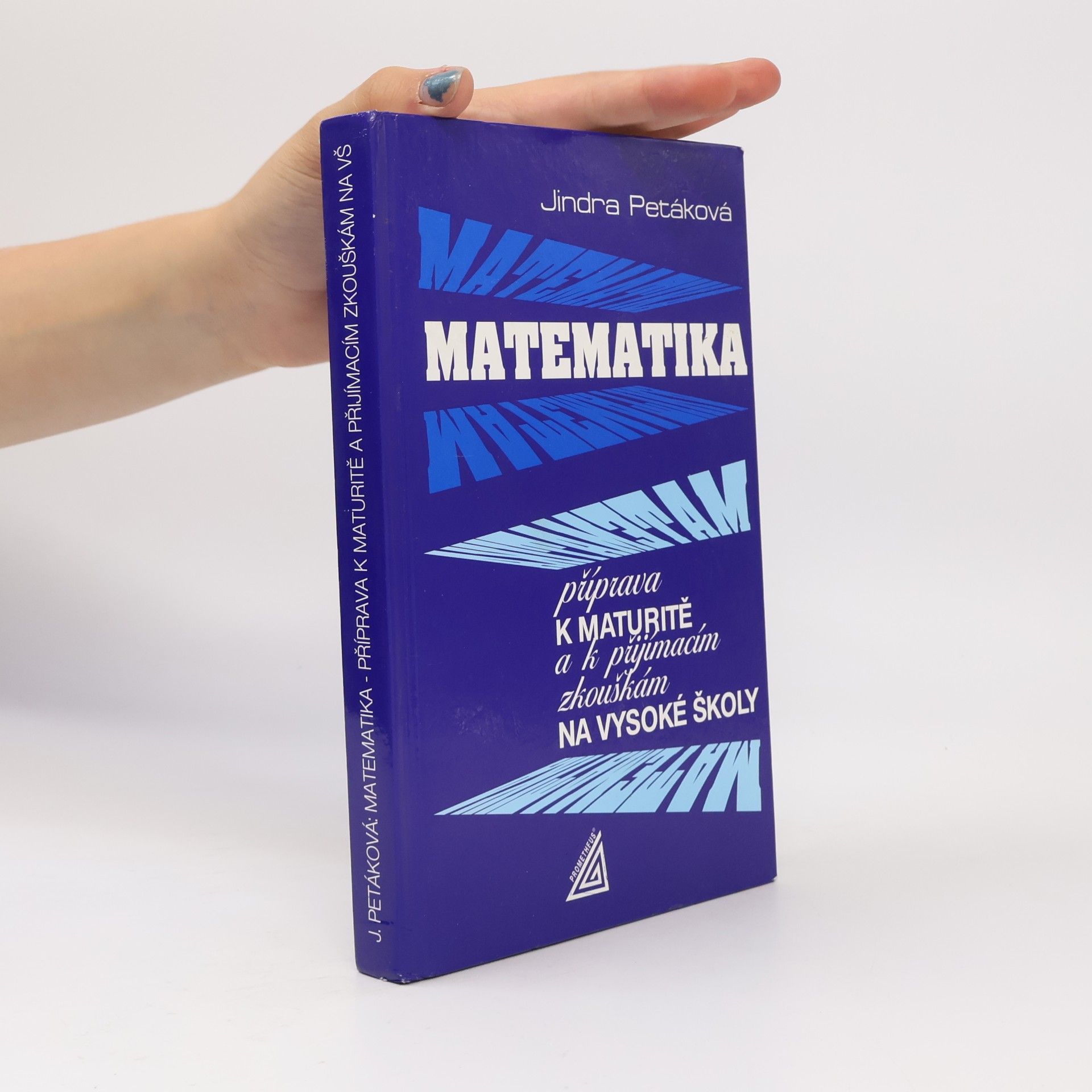 Jindra Petáková Matematika. Příprava k maturitě a k přijímacím zkouškám na vysoké školy