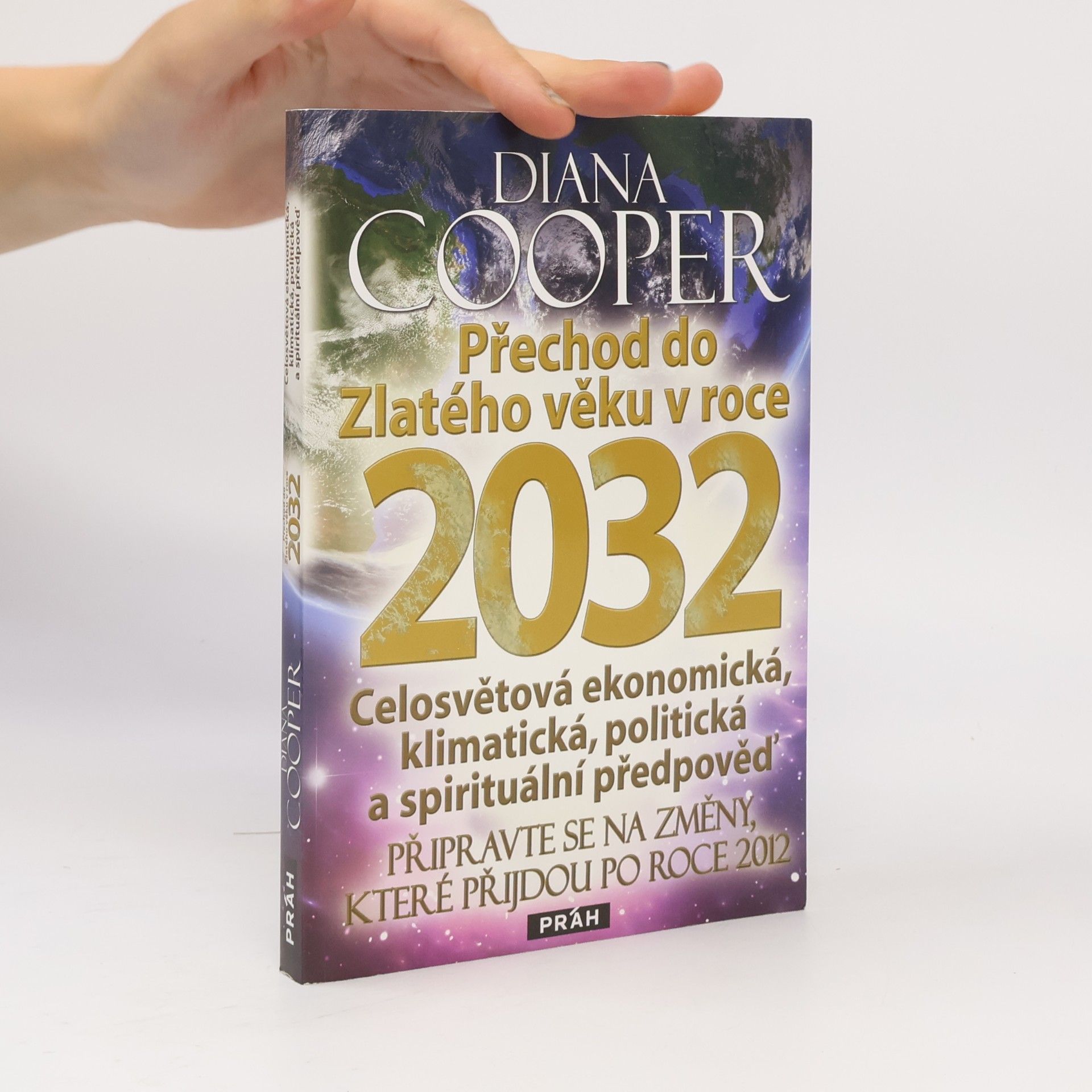 Diana Cooper Přechod do Zlatého věku v roce 2032 : celosvětová ekonomická, klimatická, politická a spirituální předpověď : připravte se na změny, které přijdou po roce 2012