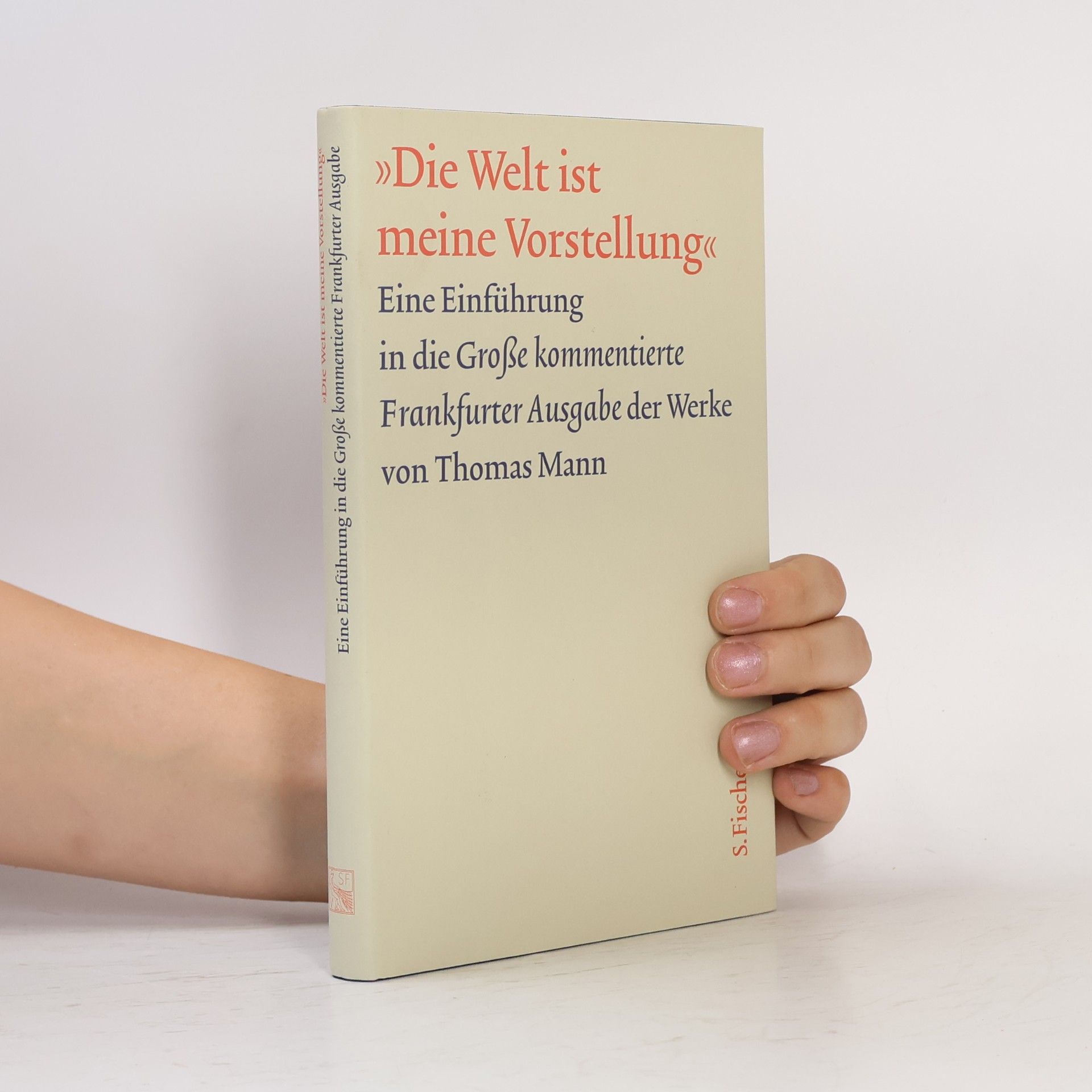 Auteurscollectief Die Welt ist meine Vorstellung. Eine Einführung in die Grosse kommentierte Frankfurter Ausgabe der Werke von Thomas Mann