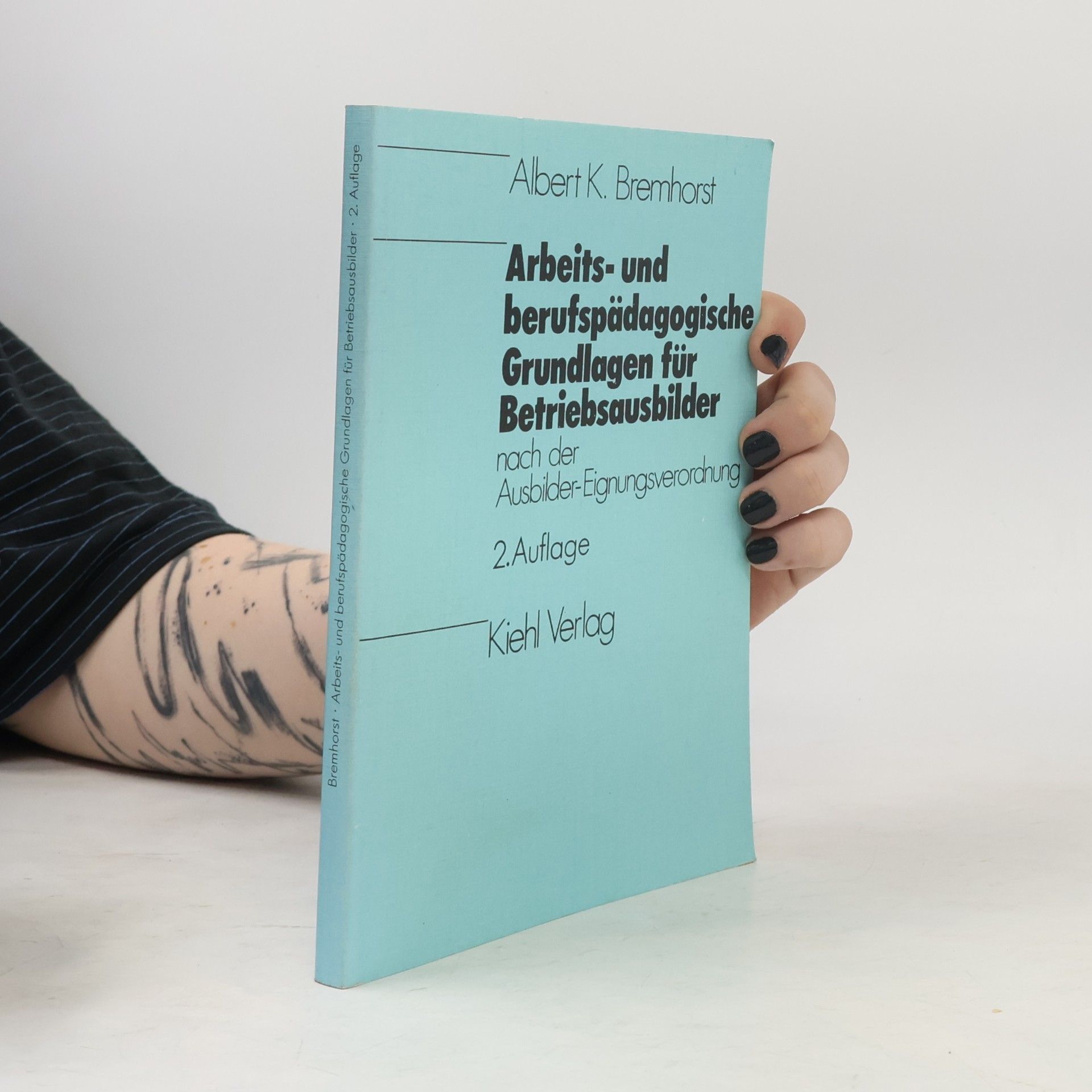 Albert K. Bremhorst Arbeits- und berufspädagogische Grundlagen für Betriebsausbilder